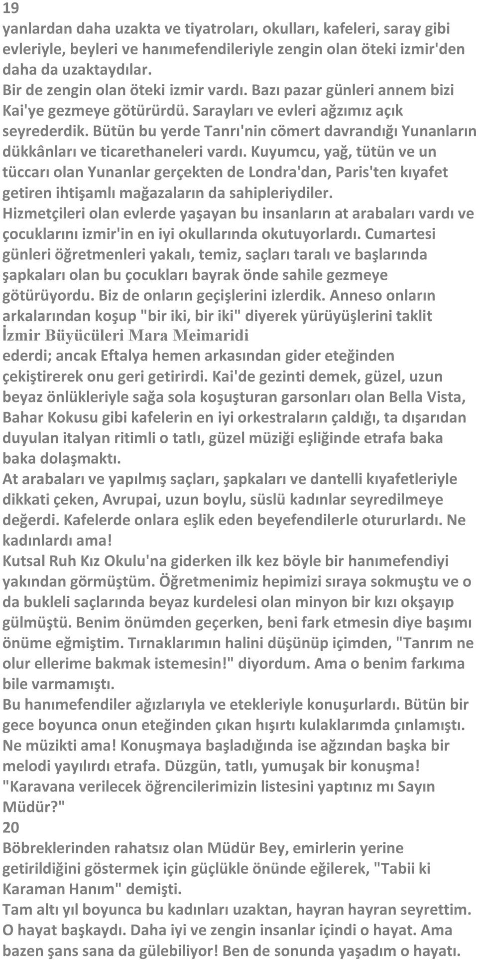 Kuyumcu, yağ, tütün ve un tüccarı olan Yunanlar gerçekten de Londra'dan, Paris'ten kıyafet getiren ihtişamlı mağazaların da sahipleriydiler.