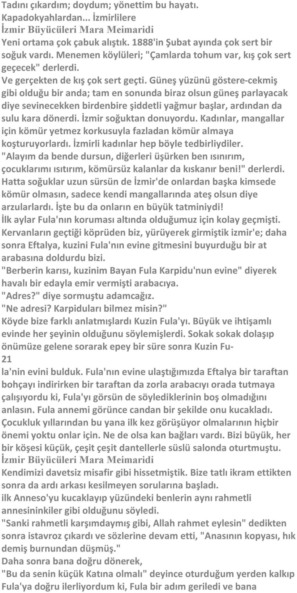 Güneş yüzünü göstere-cekmiş gibi olduğu bir anda; tam en sonunda biraz olsun güneş parlayacak diye sevinecekken birdenbire şiddetli yağmur başlar, ardından da sulu kara dönerdi.