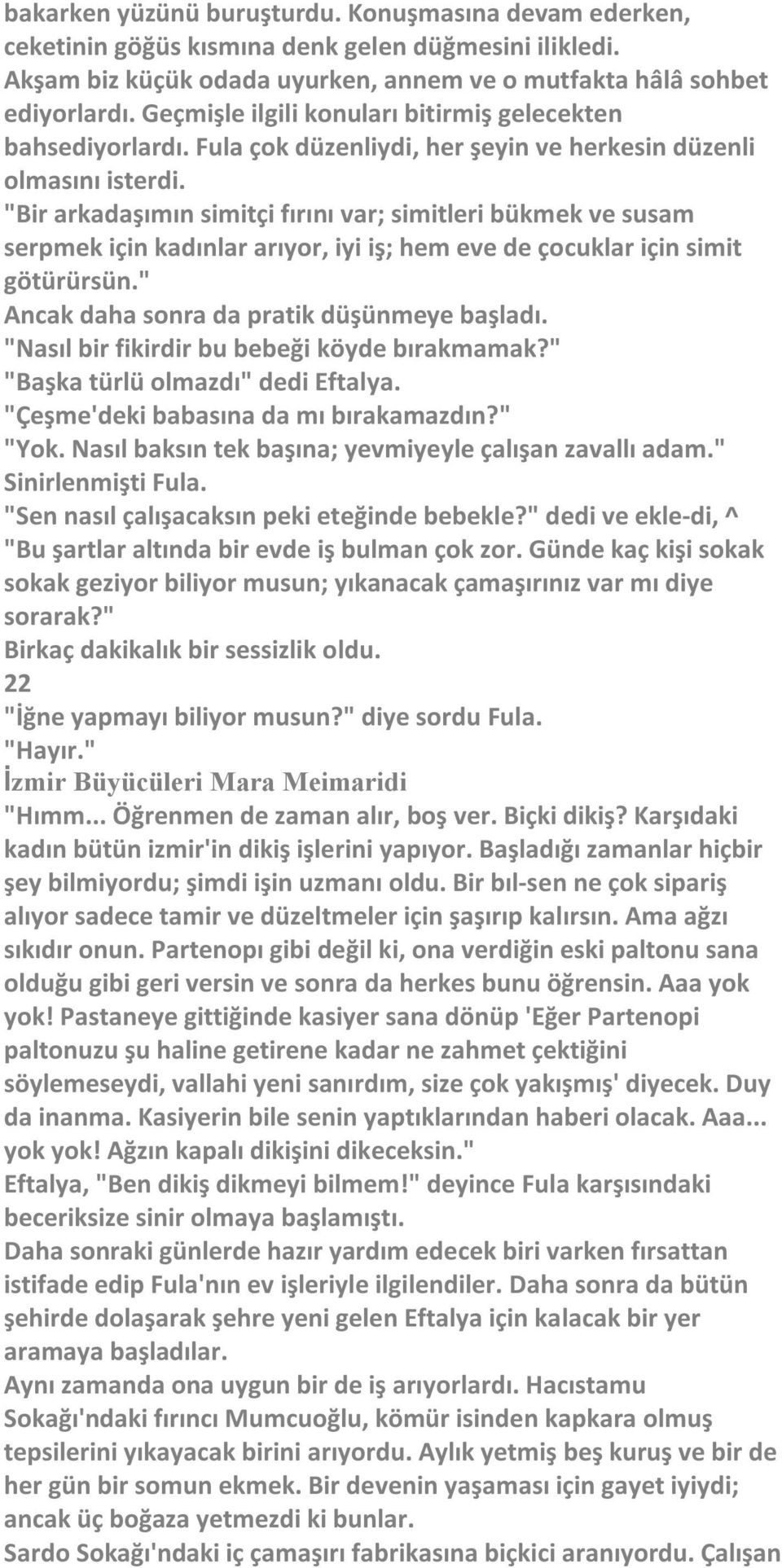 "Bir arkadaşımın simitçi fırını var; simitleri bükmek ve susam serpmek için kadınlar arıyor, iyi iş; hem eve de çocuklar için simit götürürsün." Ancak daha sonra da pratik düşünmeye başladı.