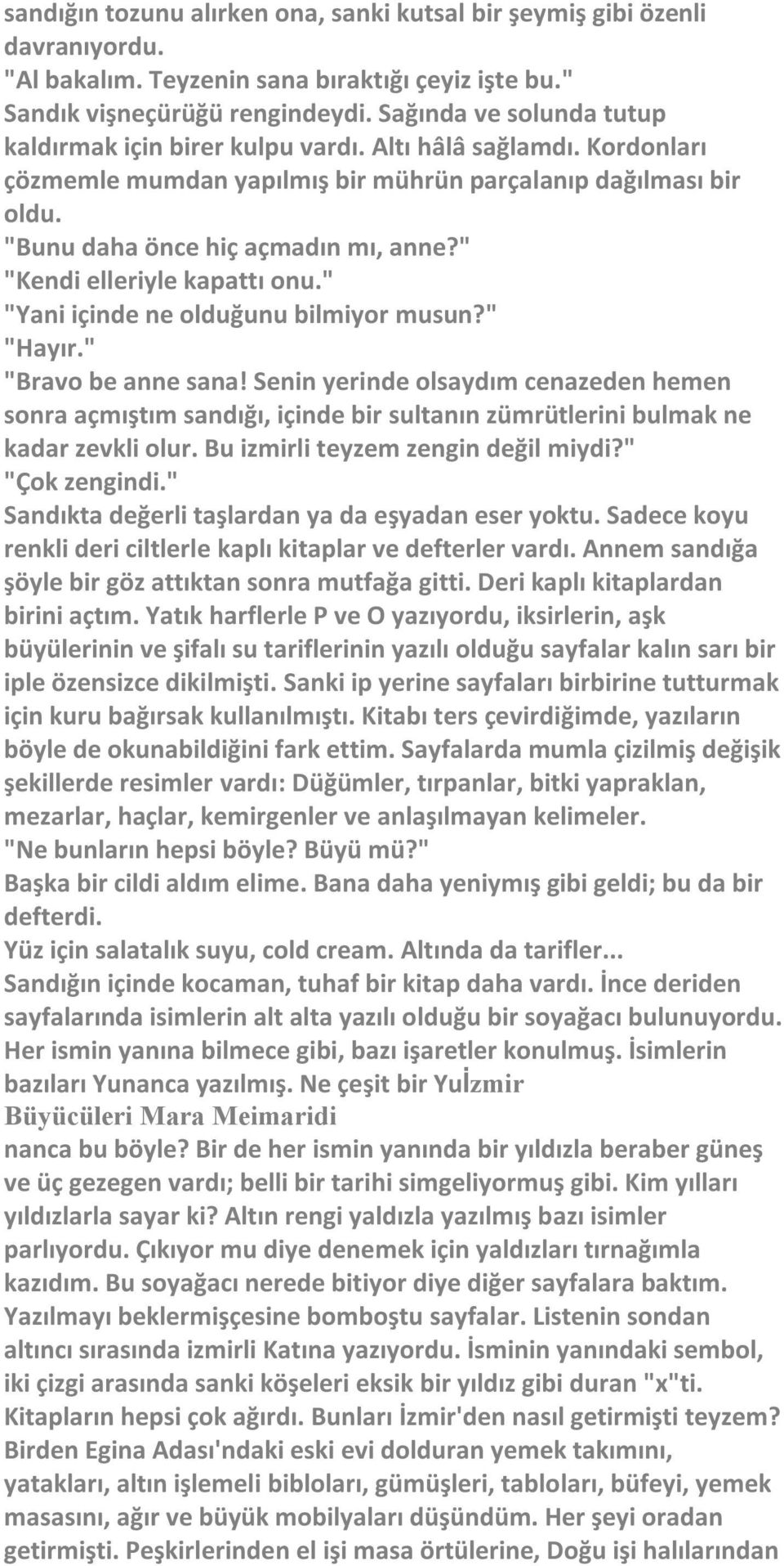 " "Kendi elleriyle kapattı onu." "Yani içinde ne olduğunu bilmiyor musun?" "Hayır." "Bravo be anne sana!