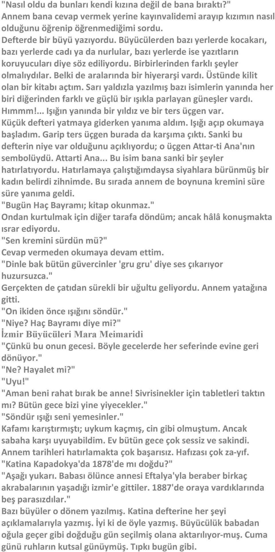 Belki de aralarında bir hiyerarşi vardı. Üstünde kilit olan bir kitabı açtım. Sarı yaldızla yazılmış bazı isimlerin yanında her biri diğerinden farklı ve güçlü bir ışıkla parlayan güneşler vardı.