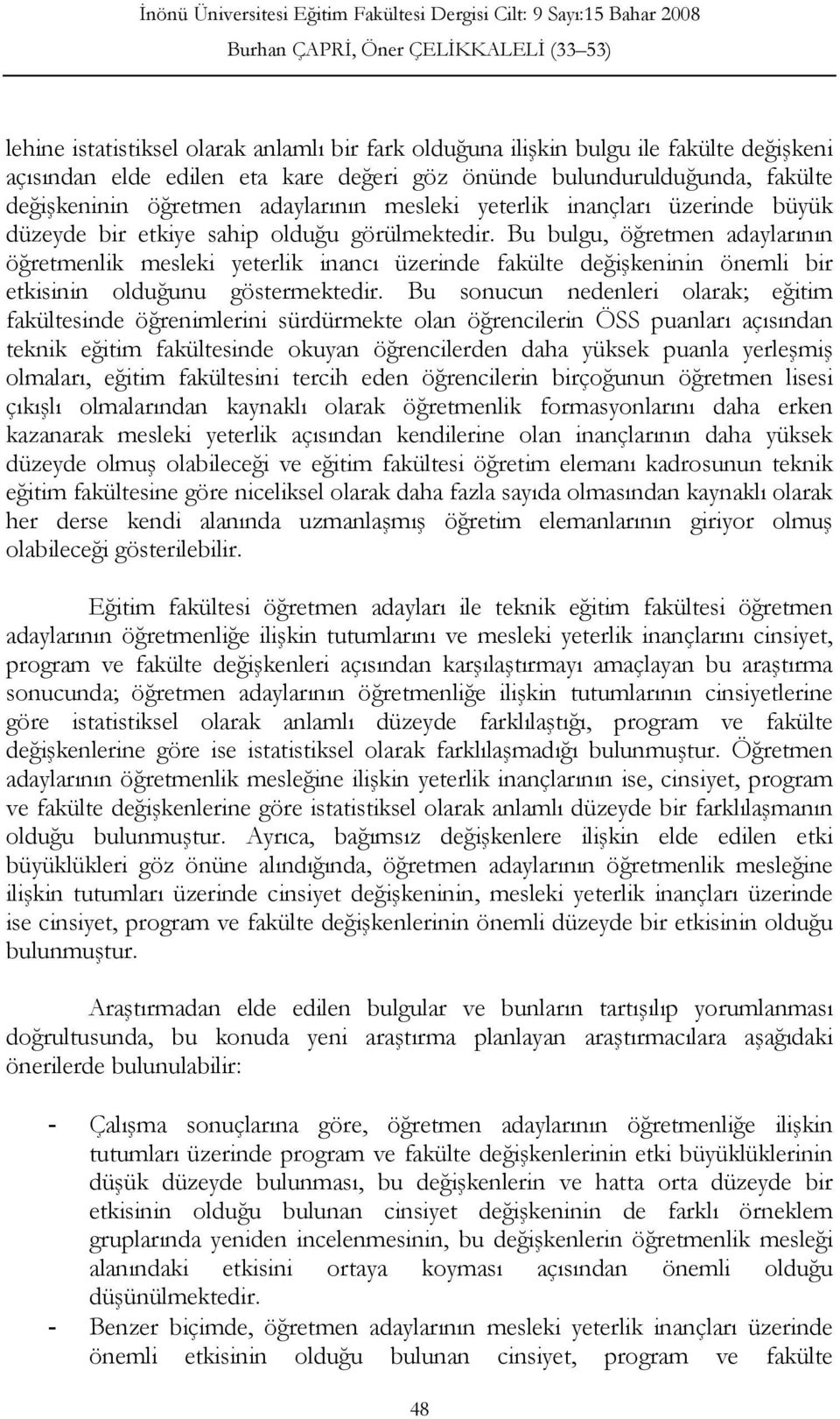 Bu bulgu, öğretmen adaylarının öğretmenlik mesleki yeterlik inancı üzerinde fakülte değişkeninin önemli bir etkisinin olduğunu göstermektedir.