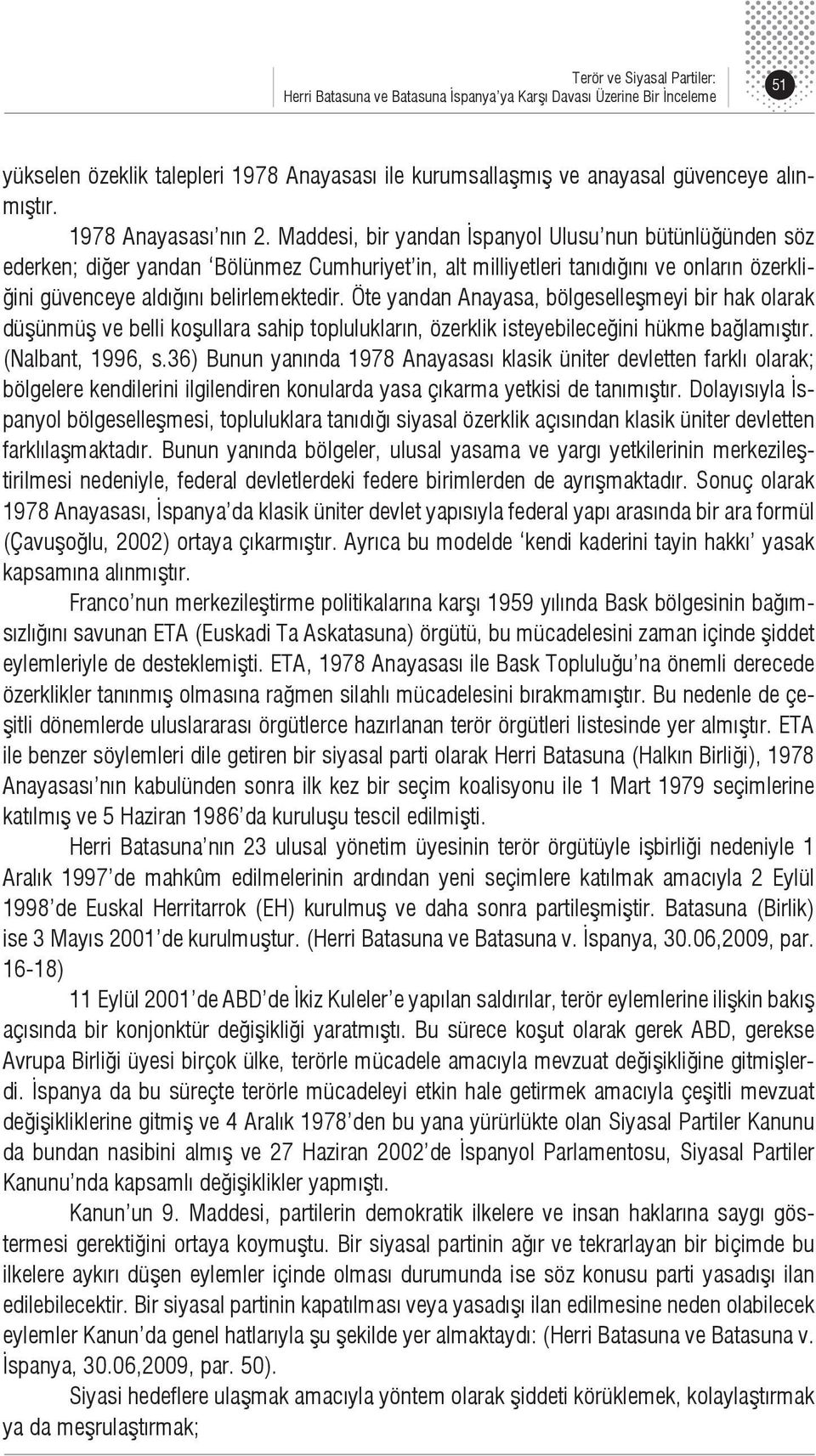 Maddesi, bir yandan İspanyol Ulusu nun bütünlüğünden söz ederken; diğer yandan Bölünmez Cumhuriyet in, alt milliyetleri tanıdığını ve onların özerkliğini güvenceye aldığını belirlemektedir.