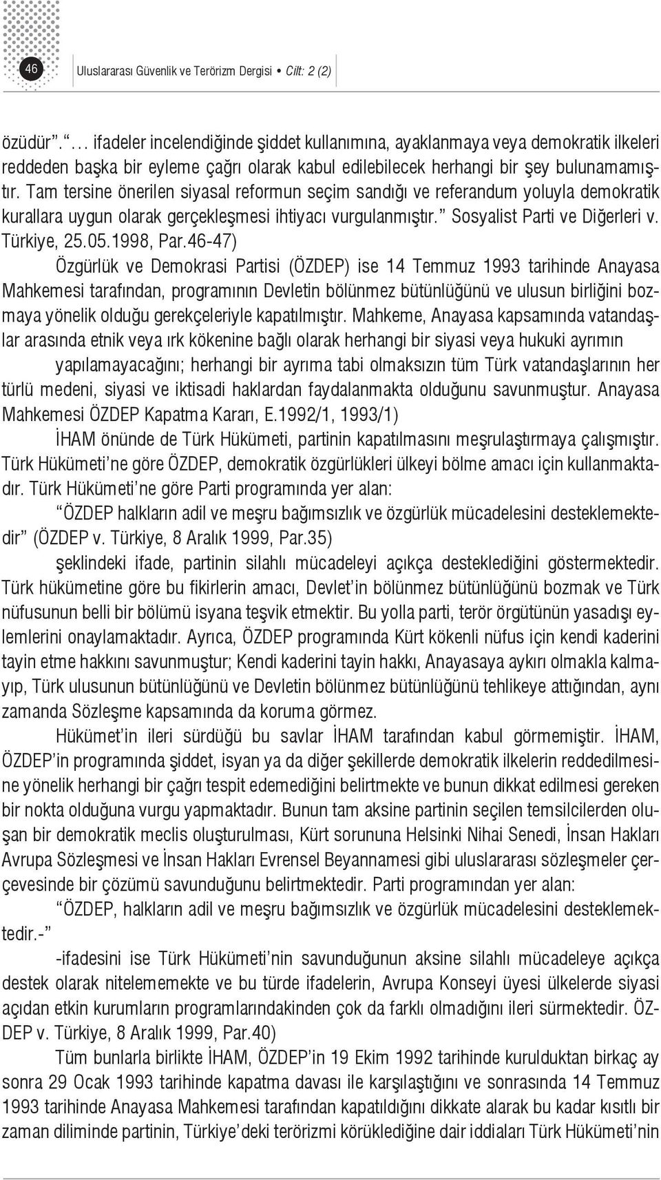 Tam tersine önerilen siyasal reformun seçim sandığı ve referandum yoluyla demokratik kurallara uygun olarak gerçekleşmesi ihtiyacı vurgulanmıştır. Sosyalist Parti ve Diğerleri v. Türkiye, 25.05.