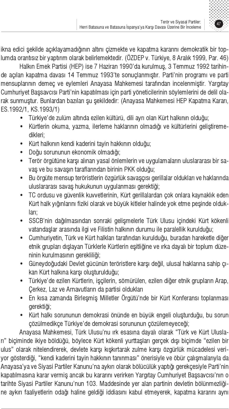 46) Halkın Emek Partisi (HEP) ise 7 Haziran 1990 da kurulmuş, 3 Temmuz 1992 tarihinde açılan kapatma davası 14 Temmuz 1993 te sonuçlanmıştır.