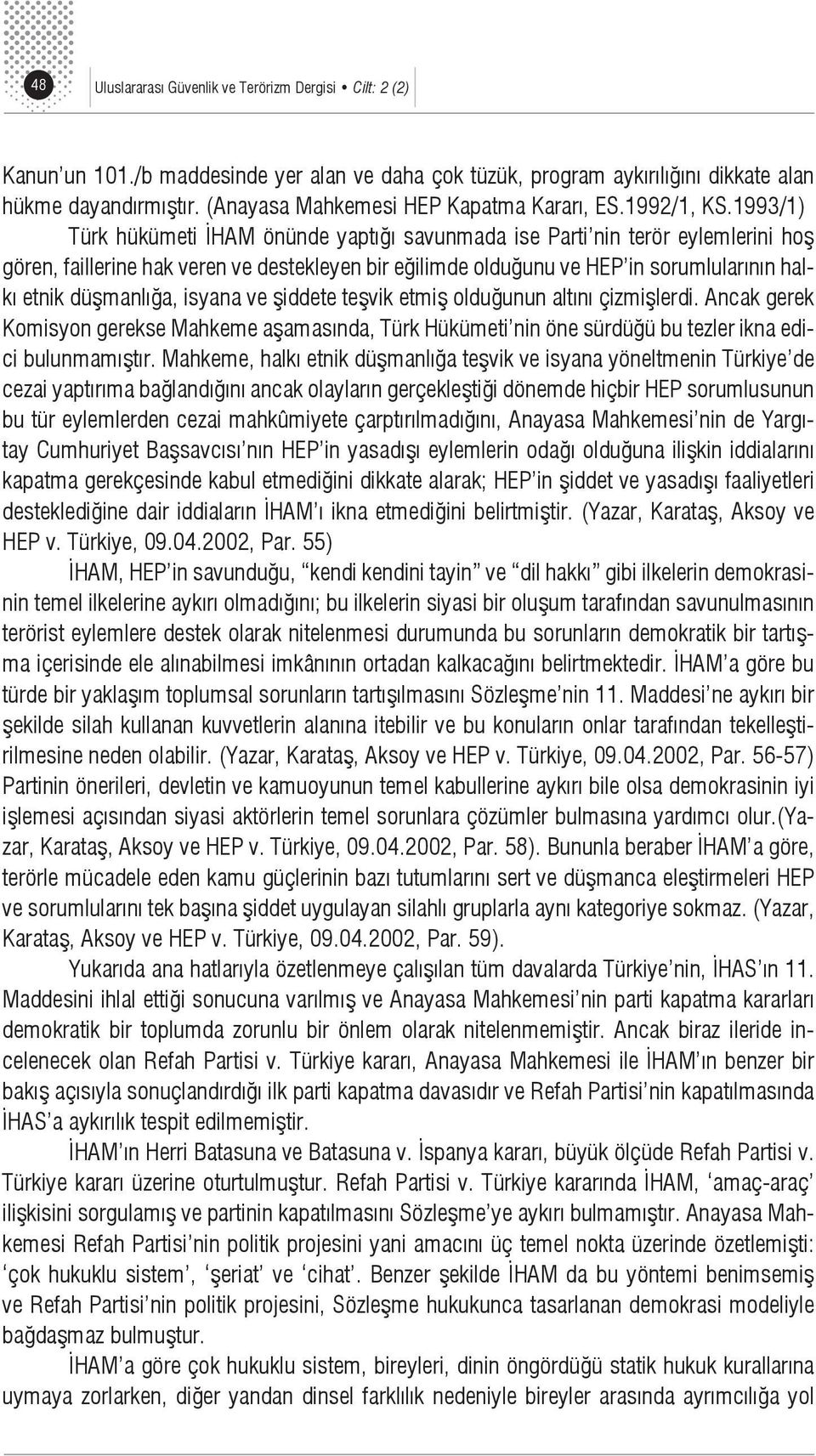 1993/1) Türk hükümeti İHAM önünde yaptığı savunmada ise Parti nin terör eylemlerini hoş gören, faillerine hak veren ve destekleyen bir eğilimde olduğunu ve HEP in sorumlularının halkı etnik