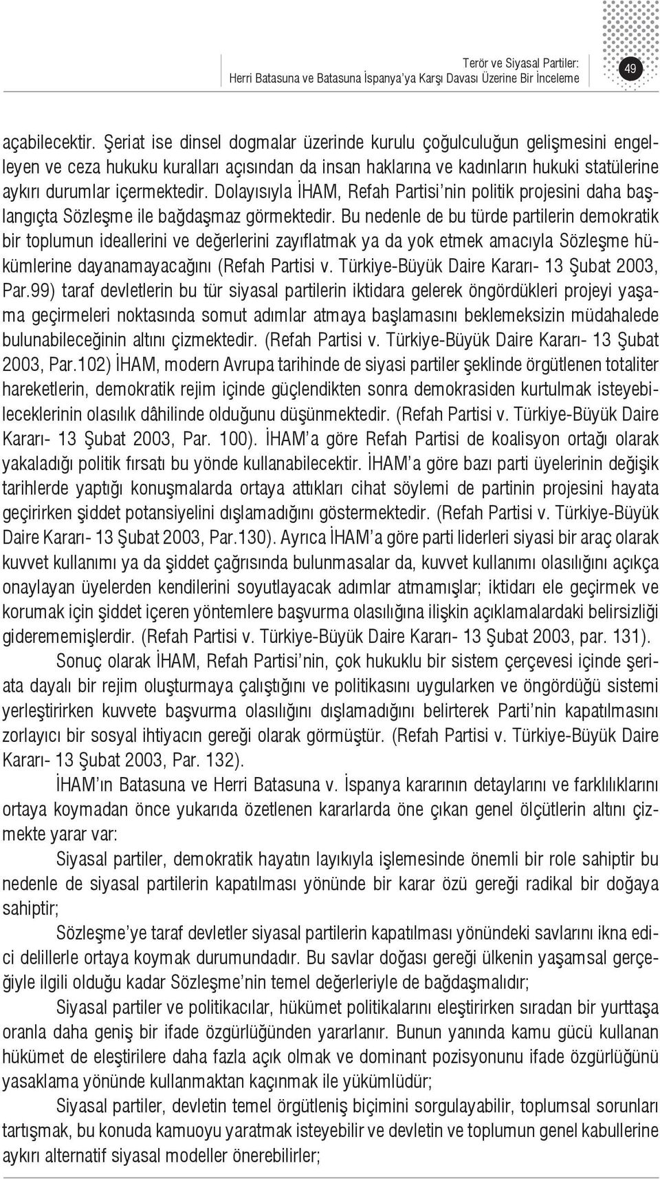 Dolayısıyla İHAM, Refah Partisi nin politik projesini daha başlangıçta Sözleşme ile bağdaşmaz görmektedir.