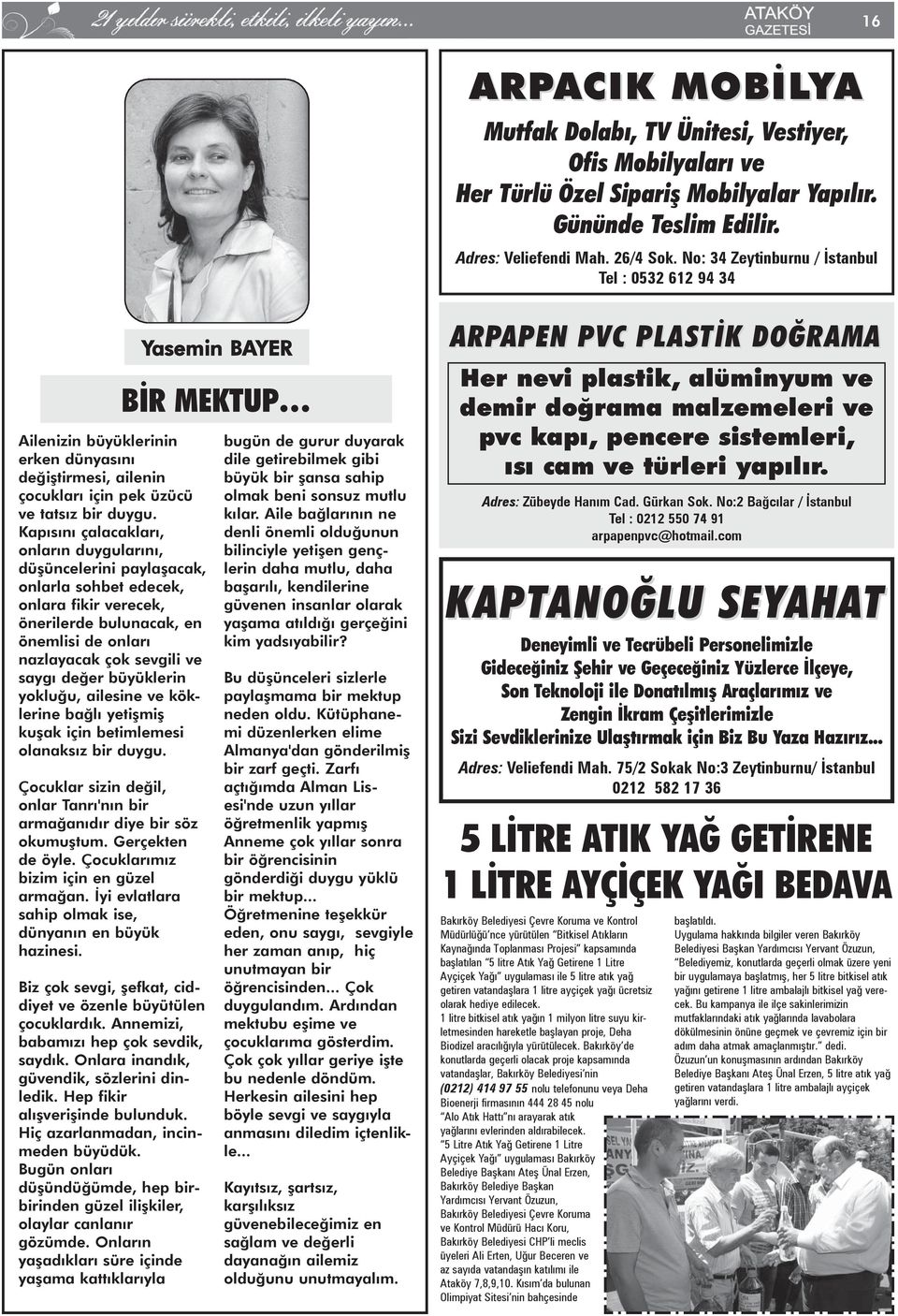 Kapısını çalacakları, onların duygularını, düşüncelerini paylaşacak, onlarla sohbet edecek, onlara fikir verecek, önerilerde bulunacak, en önemlisi de onları nazlayacak çok sevgili ve saygı değer