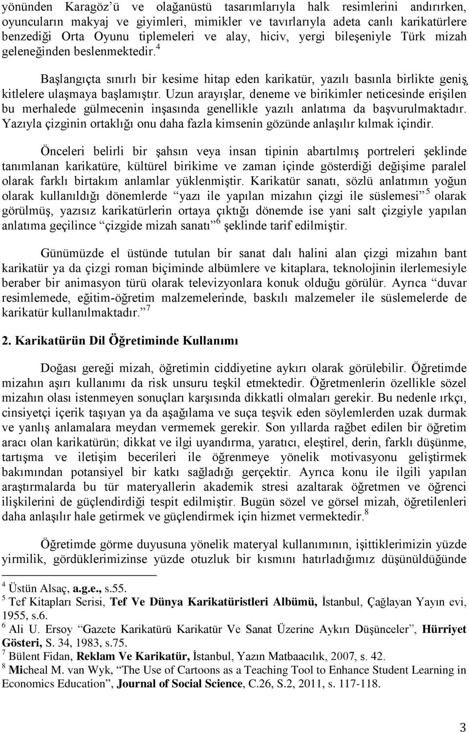 Uzun arayışlar, deneme ve birikimler neticesinde erişilen bu merhalede gülmecenin inşasında genellikle yazılı anlatıma da başvurulmaktadır.