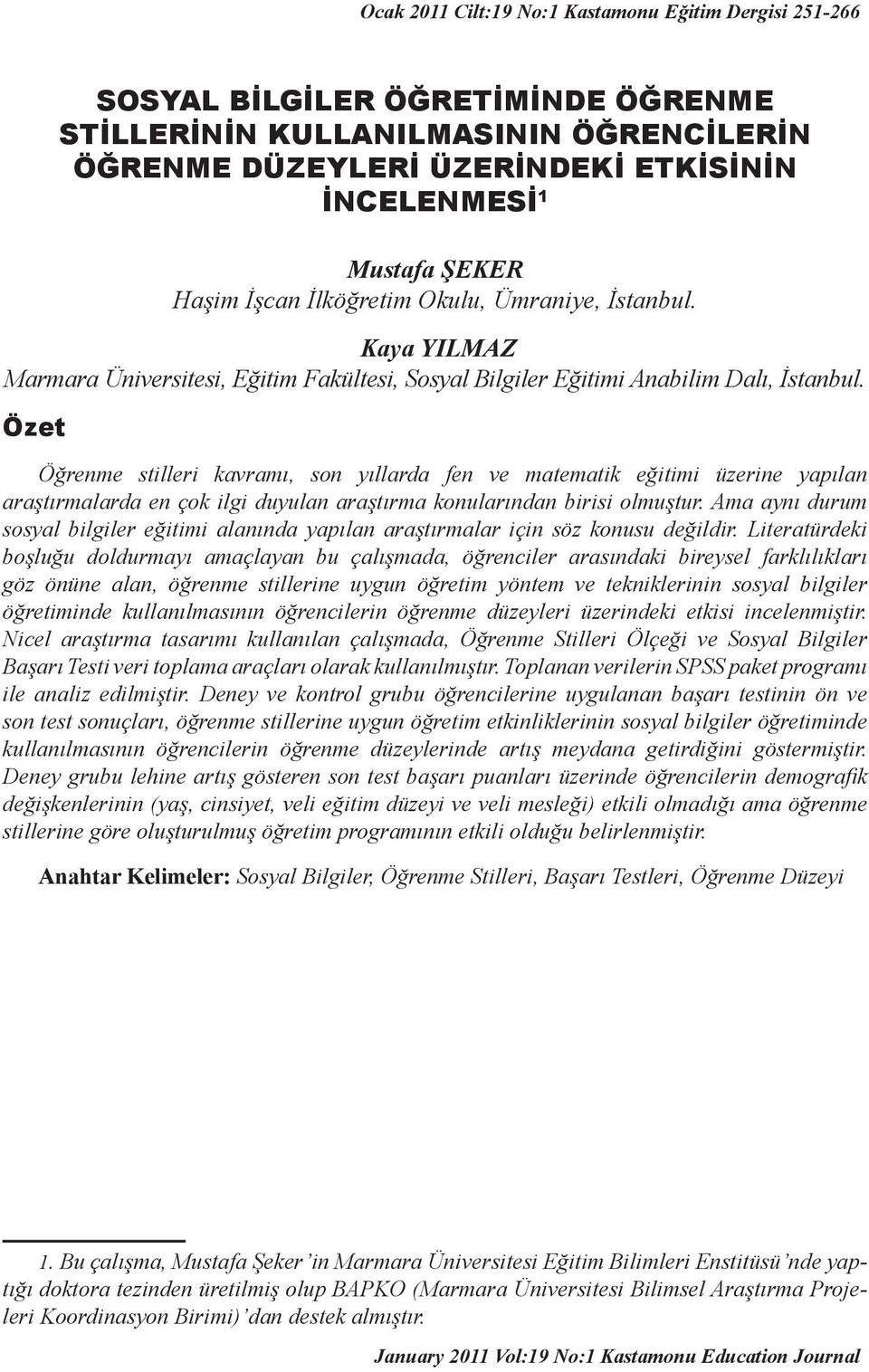 Özet Öğrenme stilleri kavramı, son yıllarda fen ve matematik eğitimi üzerine yapılan araştırmalarda en çok ilgi duyulan araştırma konularından birisi olmuştur.