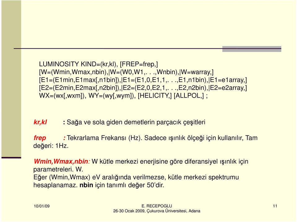 ..,E2,n2bin), E2=e2array,] WX=(wx[,wxm]), WY=(wy[,wym]), [HELICITY,] [ALLPOL,] ; kr,kl : Sağa ve sola giden demetlerin parçacık çeşitleri frep : Tekrarlama