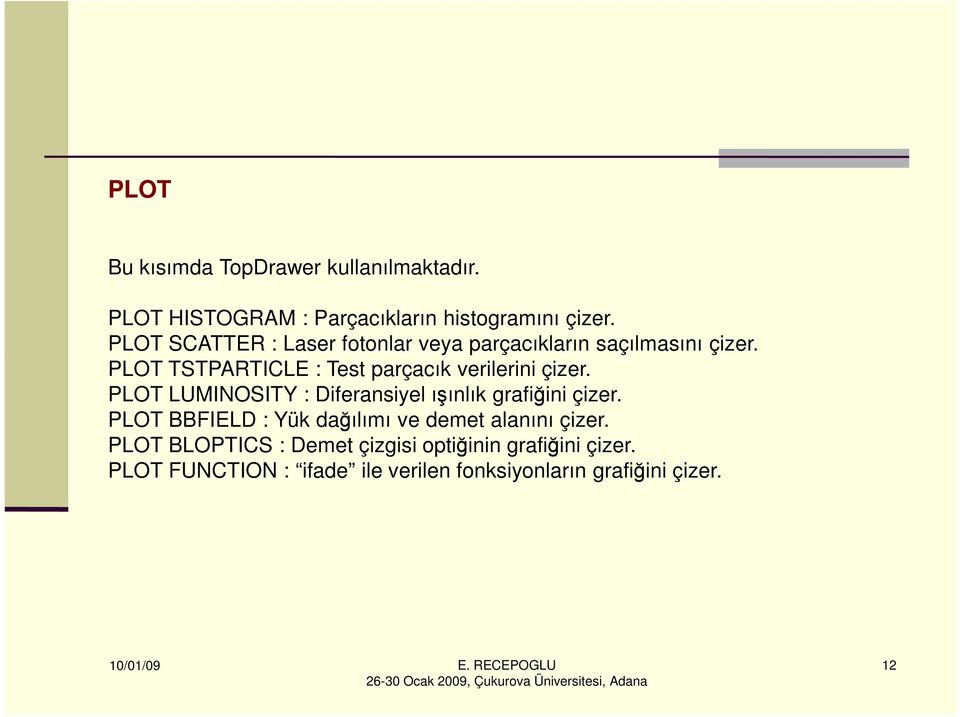 PLOT TSTPARTICLE : Test parçacık verilerini çizer. PLOT LUMINOSITY : Diferansiyel ışınlık grafiğini çizer.