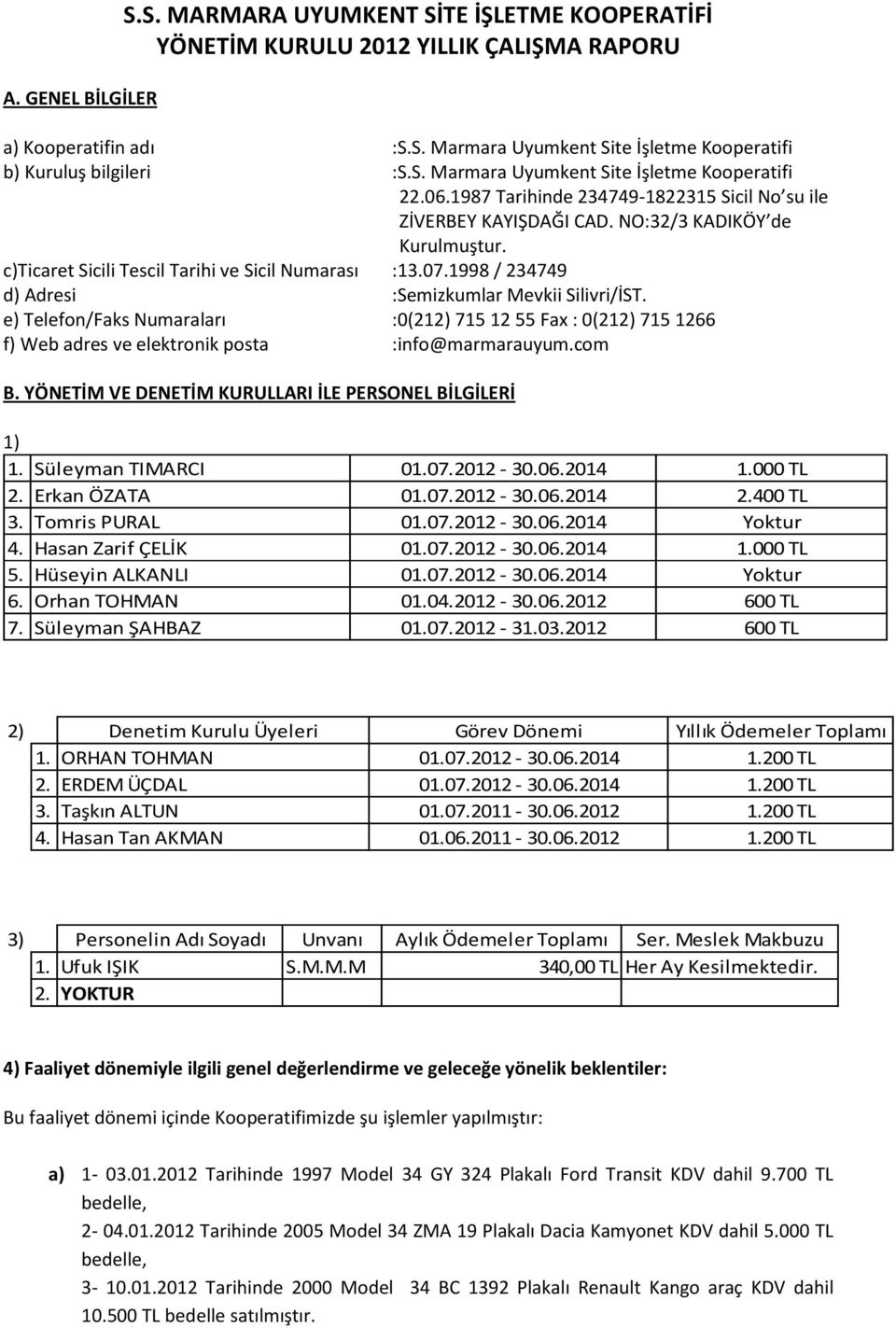 c)ticaret Sicili Tescil Tarihi ve Sicil Numarası :13.07.1998 / 234749 d) Adresi :Semizkumlar Mevkii Silivri/İST.