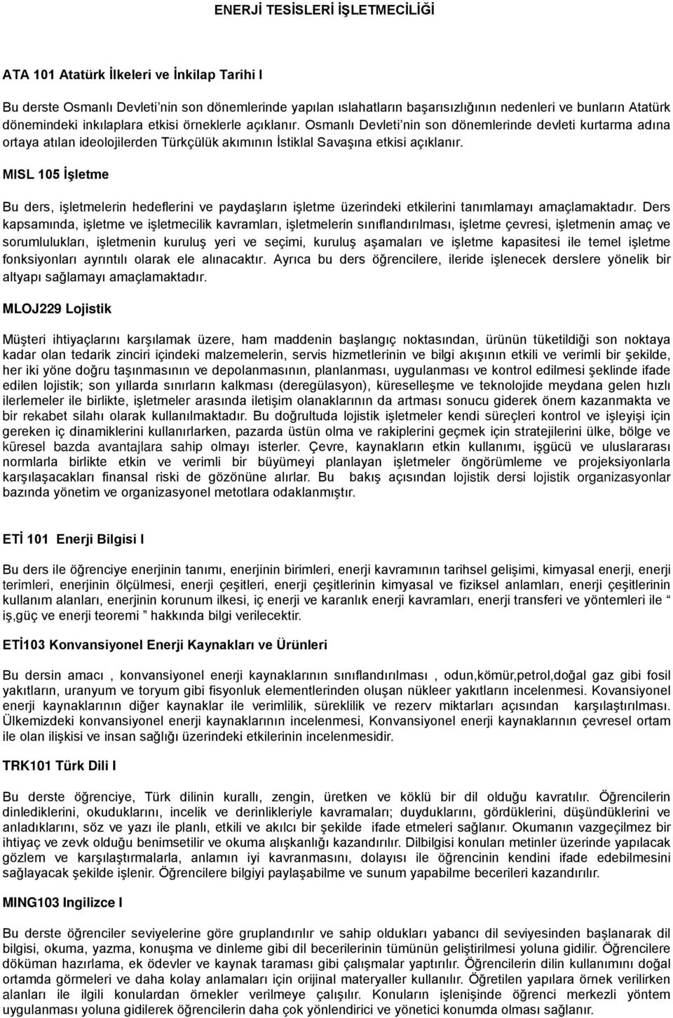 MISL 105 İşletme Bu ders, işletmelerin hedeflerini ve paydaşların işletme üzerindeki etkilerini tanımlamayı amaçlamaktadır.