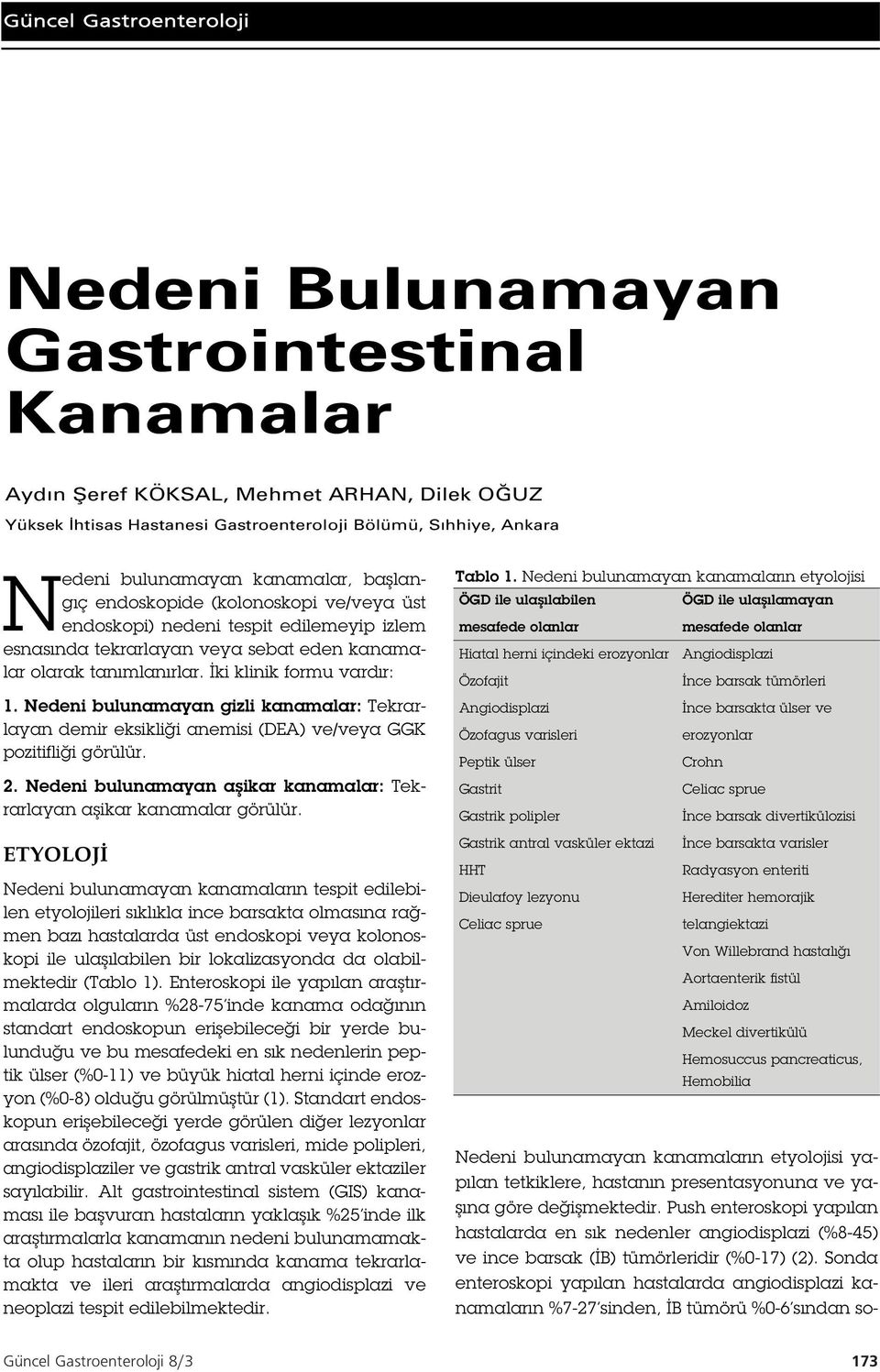 Nedeni bulunamayan gizli kanamalar: Tekrarlayan demir eksikli i anemisi (DEA) ve/veya GGK pozitifli i görülür. 2. Nedeni bulunamayan a ikar kanamalar: Tekrarlayan a ikar kanamalar görülür.