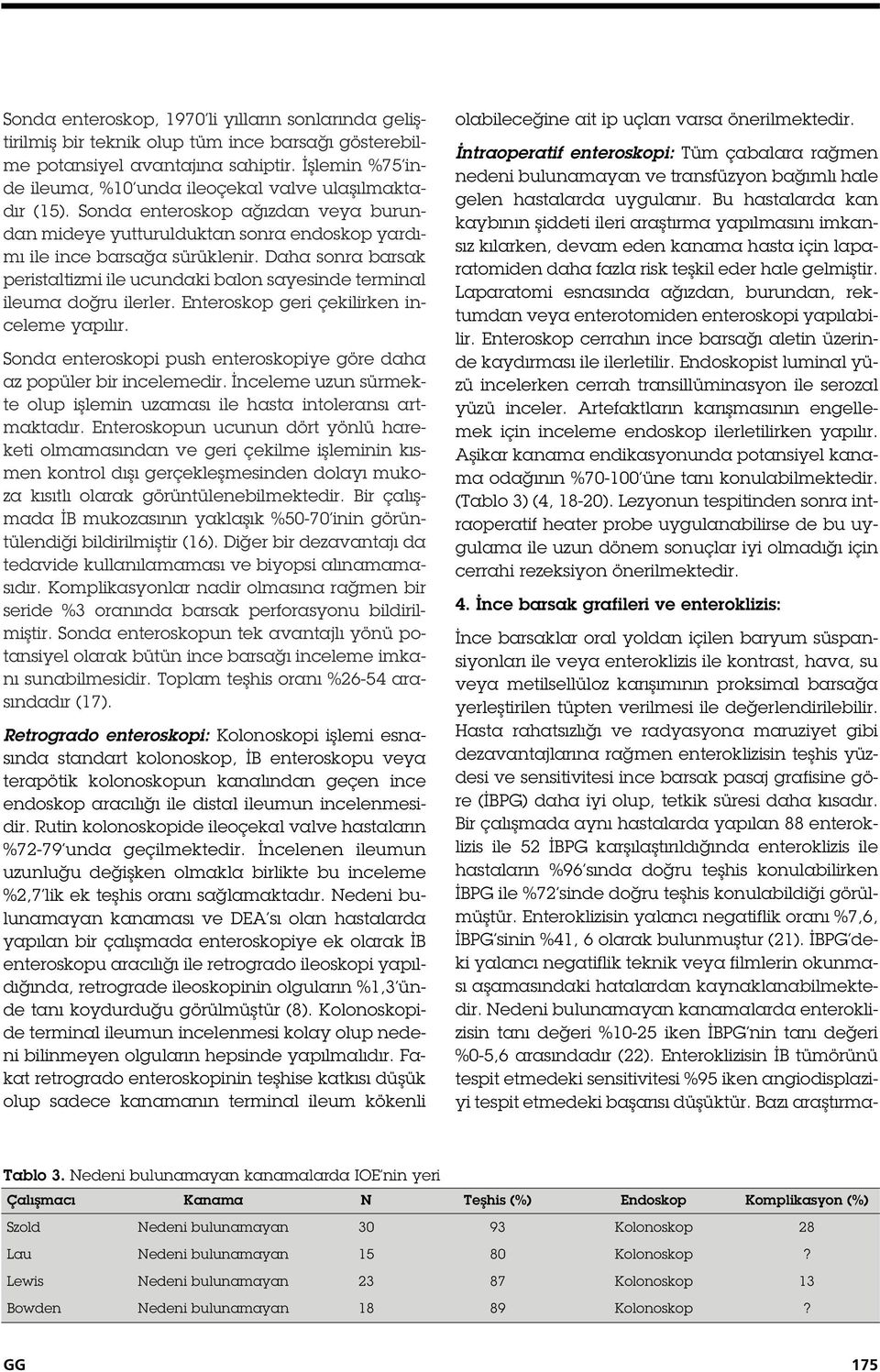 Daha sonra barsak peristaltizmi ile ucundaki balon sayesinde terminal ileuma do ru ilerler. Enteroskop geri çekilirken inceleme yapılır.