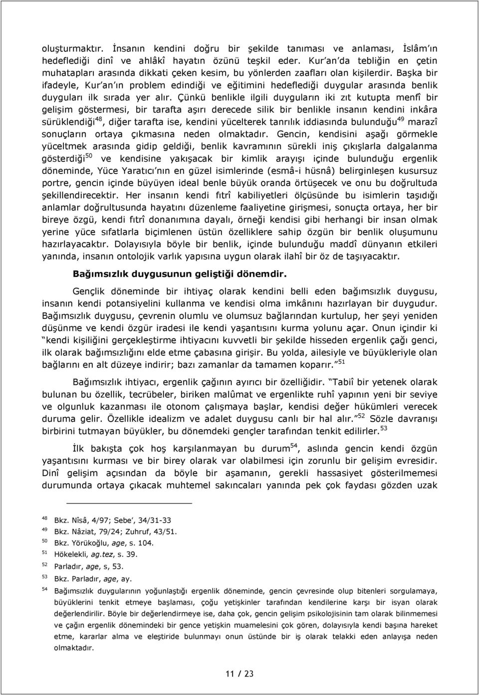 Başka bir ifadeyle, Kur an ın problem edindiği ve eğitimini hedeflediği duygular arasında benlik duyguları ilk sırada yer alır.