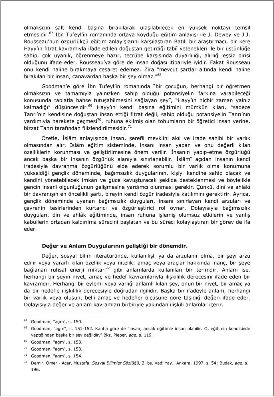 J. Rousseau nun özgürlükçü eğitim anlayışlarını karşılaştıran Batılı bir araştırmacı, bir kere Hayy ın fıtrat kavramıyla ifade edilen doğuştan getirdiği tabiî yetenekleri ile bir üstünlüğe sahip, çok