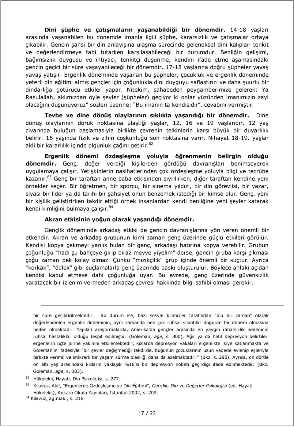 Benliğin gelişimi, bağımsızlık duygusu ve ihtiyacı, tenkitçi düşünme, kendini ifade etme aşamasındaki gencin geçici bir süre yaşayabileceği bir dönemdir.