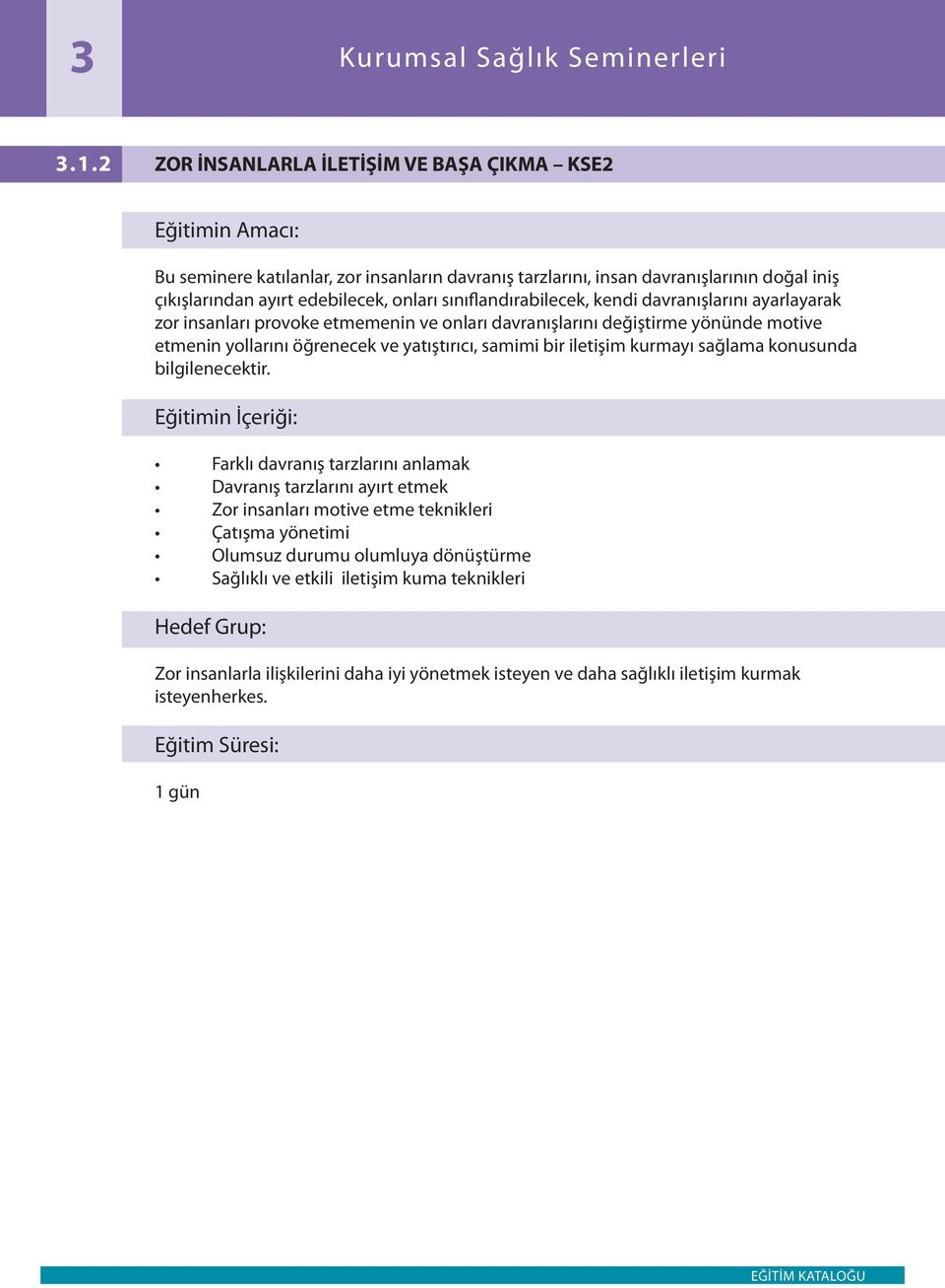 sınıflandırabilecek, kendi davranışlarını ayarlayarak zor insanları provoke etmemenin ve onları davranışlarını değiştirme yönünde motive etmenin yollarını öğrenecek ve yatıştırıcı, samimi