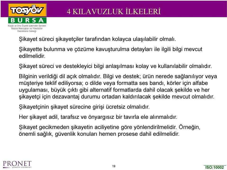 Bilgi ve destek; ürün nerede sağlanılıyor veya müşteriye teklif ediliyorsa; o dilde veya formatta ses bandı, körler için alfabe uygulaması, büyük çıktı gibi alternatif formatlarda dahil olacak