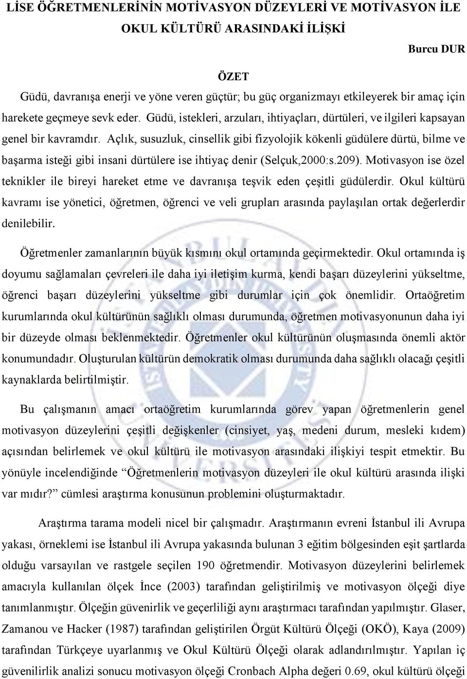 Açlık, susuzluk, cinsellik gibi fizyolojik kökenli güdülere dürtü, bilme ve başarma isteği gibi insani dürtülere ise ihtiyaç denir (Selçuk,2000:s.209).