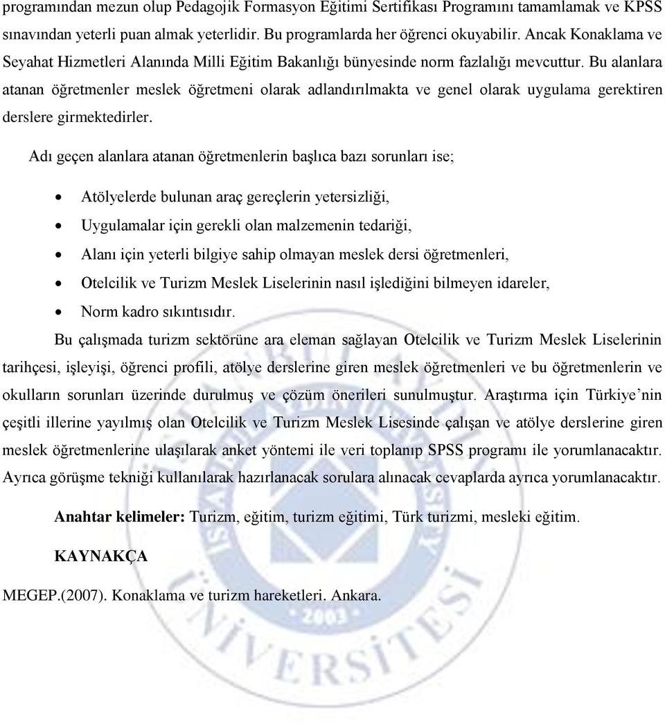 Bu alanlara atanan öğretmenler meslek öğretmeni olarak adlandırılmakta ve genel olarak uygulama gerektiren derslere girmektedirler.