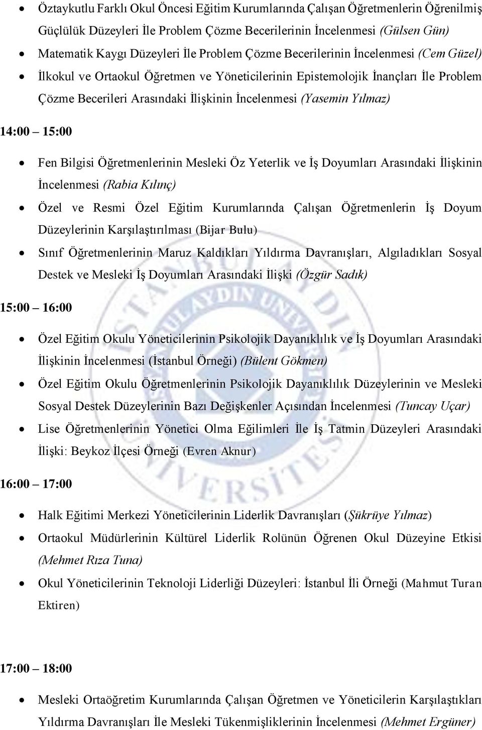 14:00 15:00 Fen Bilgisi Öğretmenlerinin Mesleki Öz Yeterlik ve İş Doyumları Arasındaki İlişkinin İncelenmesi (Rabia Kılınç) Özel ve Resmi Özel Eğitim Kurumlarında Çalışan Öğretmenlerin İş Doyum