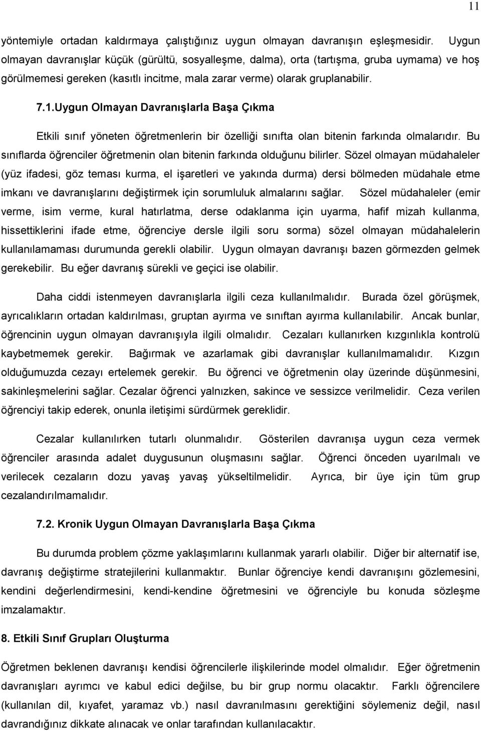 Uygun Olmayan Davranışlarla Başa Çıkma Etkili sınıf yöneten öğretmenlerin bir özelliği sınıfta olan bitenin farkında olmalarıdır.