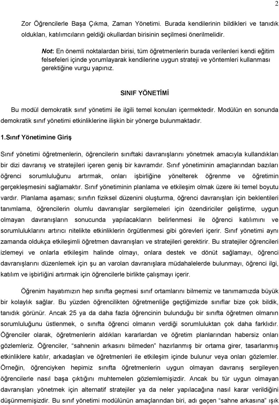 SINIF YÖNETİMİ Bu modül demokratik sınıf yönetimi ile ilgili temel konuları içermektedir. Modülün en sonunda demokratik sınıf yönetimi etkinliklerine ilişkin bir yönerge bulunmaktadır. 1.