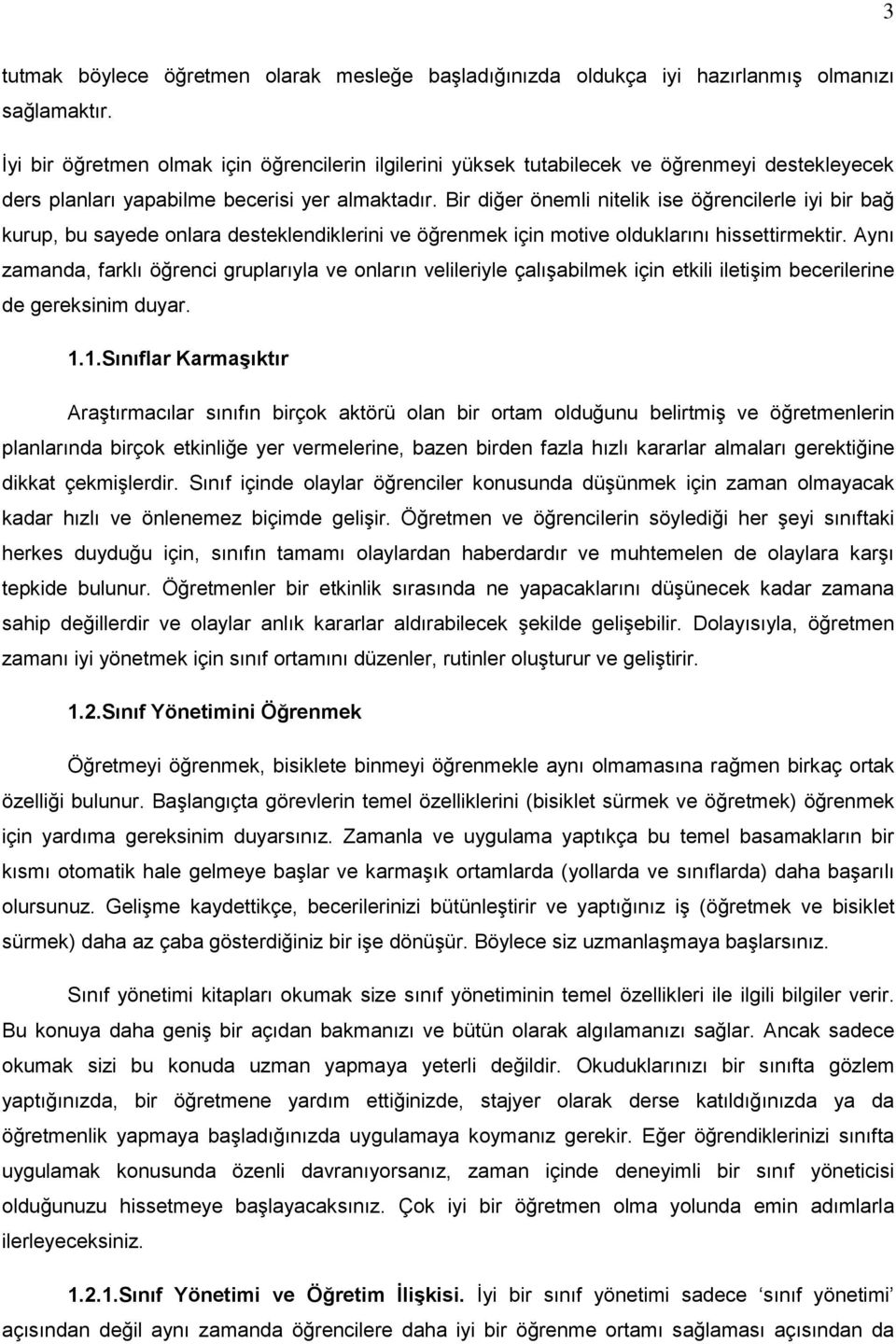 Bir diğer önemli nitelik ise öğrencilerle iyi bir bağ kurup, bu sayede onlara desteklendiklerini ve öğrenmek için motive olduklarını hissettirmektir.