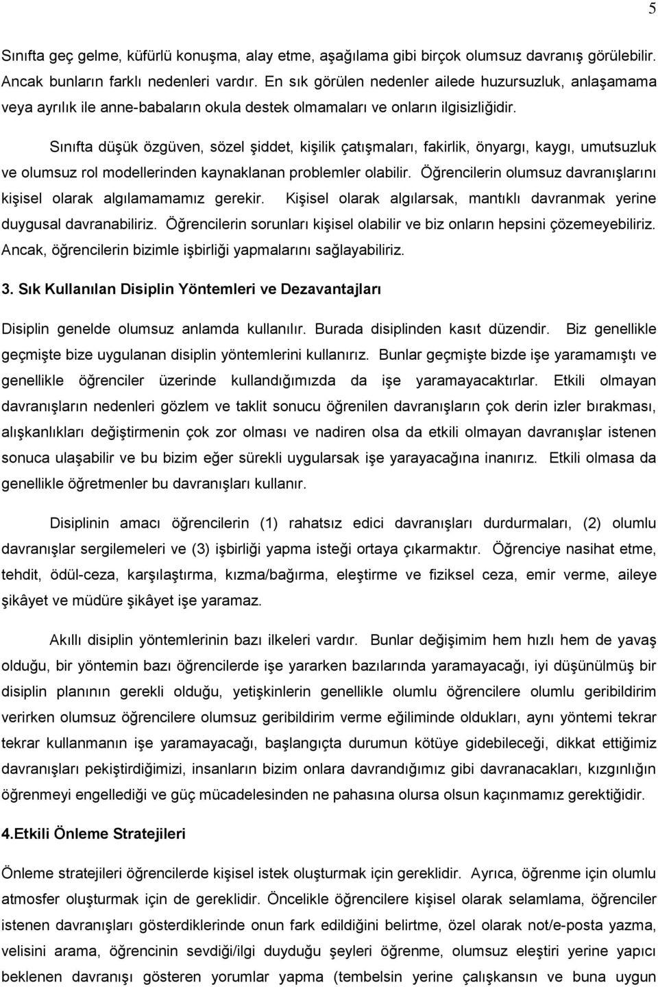 Sınıfta düşük özgüven, sözel şiddet, kişilik çatışmaları, fakirlik, önyargı, kaygı, umutsuzluk ve olumsuz rol modellerinden kaynaklanan problemler olabilir.