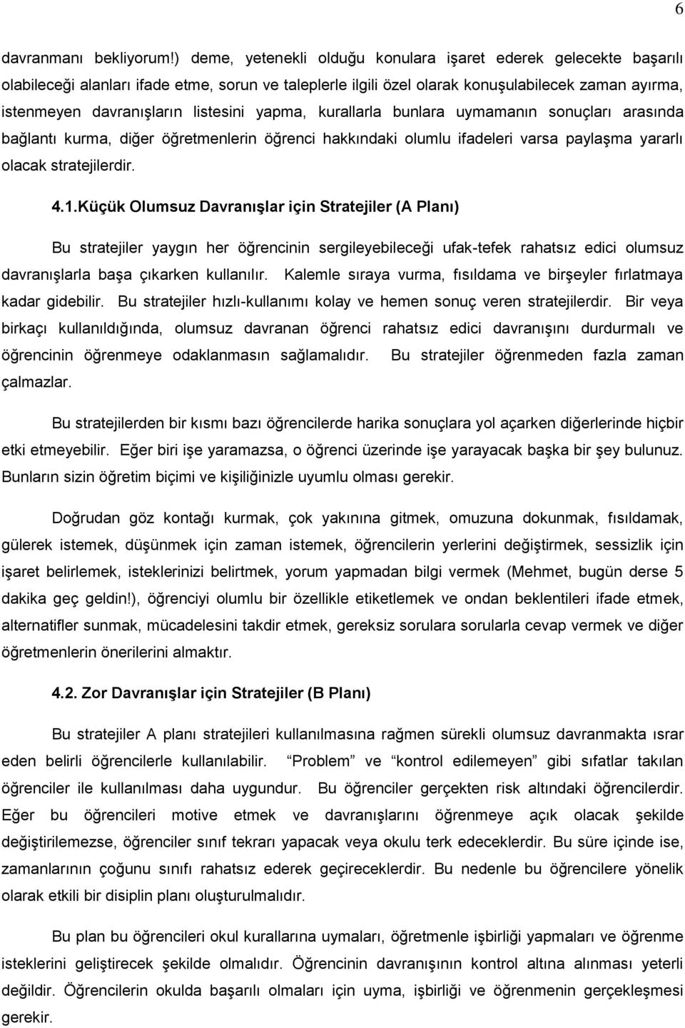 listesini yapma, kurallarla bunlara uymamanın sonuçları arasında bağlantı kurma, diğer öğretmenlerin öğrenci hakkındaki olumlu ifadeleri varsa paylaşma yararlı olacak stratejilerdir. 4.1.