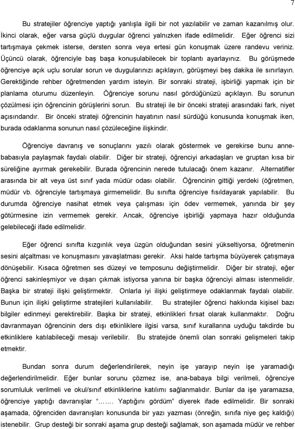 Bu görüşmede öğrenciye açık uçlu sorular sorun ve duygularınızı açıklayın, görüşmeyi beş dakika ile sınırlayın. Gerektiğinde rehber öğretmenden yardım isteyin.