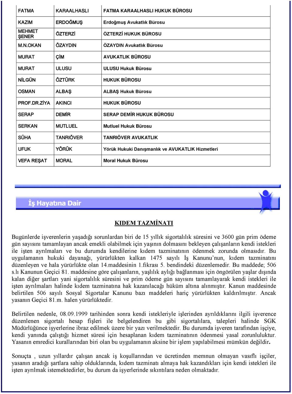 ZİYA AKINCI HUKUK BÜROSU SERAP DEMİR SERAP DEMİR HUKUK BÜROSU SERKAN MUTLUEL Mutluel Hukuk Bürosu SÜHA TANRIÖVER TANRIÖVER AVUKATLIK UFUK YÖRÜK Yörük Hukuki Danışmanlık ve AVUKATLIK Hizmetleri VEFA