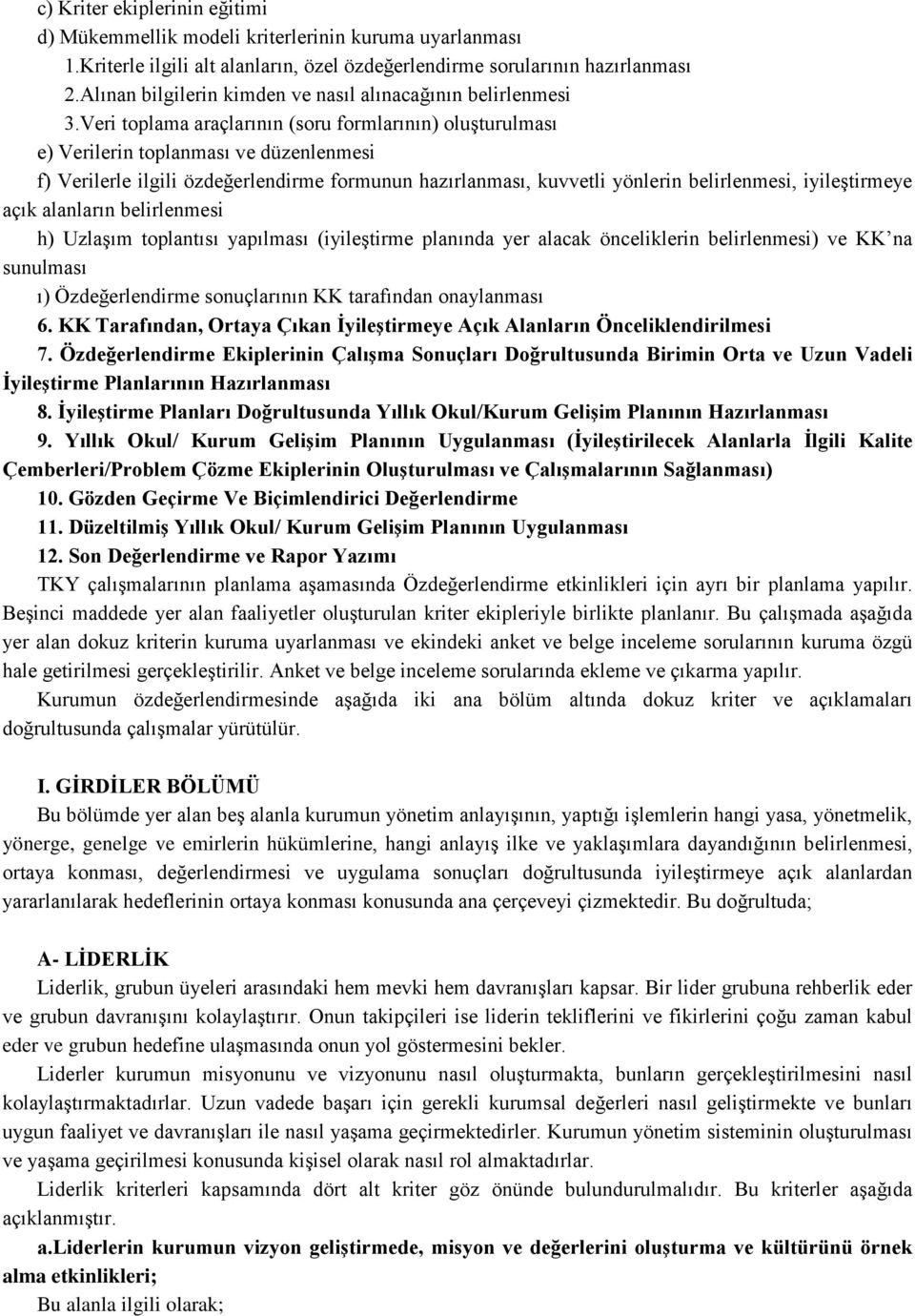 Veri toplama araçlarının (soru formlarının) oluşturulması e) Verilerin toplanması ve düzenlenmesi f) Verilerle ilgili özdeğerlendirme formunun hazırlanması, kuvvetli yönlerin belirlenmesi,