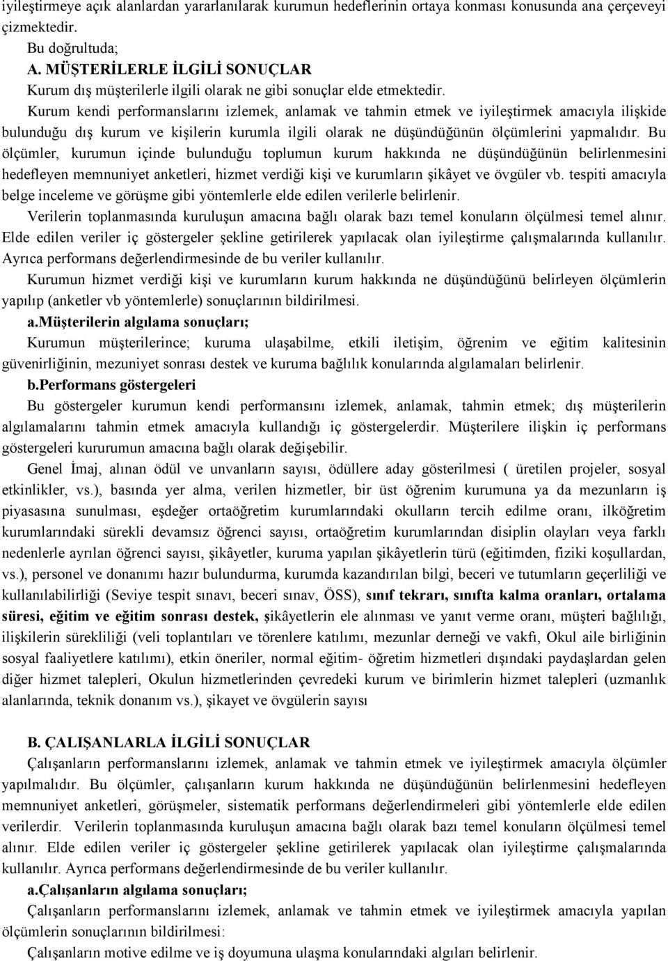 Kurum kendi performanslarını izlemek, anlamak ve tahmin etmek ve iyileştirmek amacıyla ilişkide bulunduğu dış kurum ve kişilerin kurumla ilgili olarak ne düşündüğünün ölçümlerini yapmalıdır.