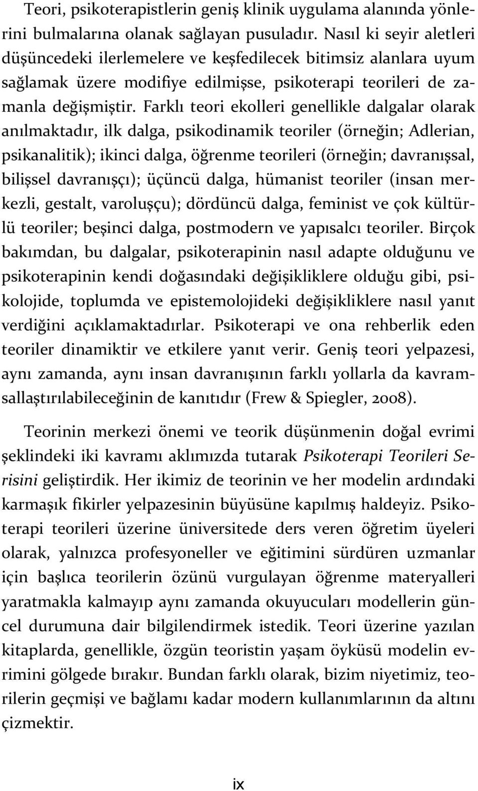 Farklı teori ekolleri genellikle dalgalar olarak anılmaktadır, ilk dalga, psikodinamik teoriler (örneğin; Adlerian, psikanalitik); ikinci dalga, öğrenme teorileri (örneğin; davranışsal, bilişsel