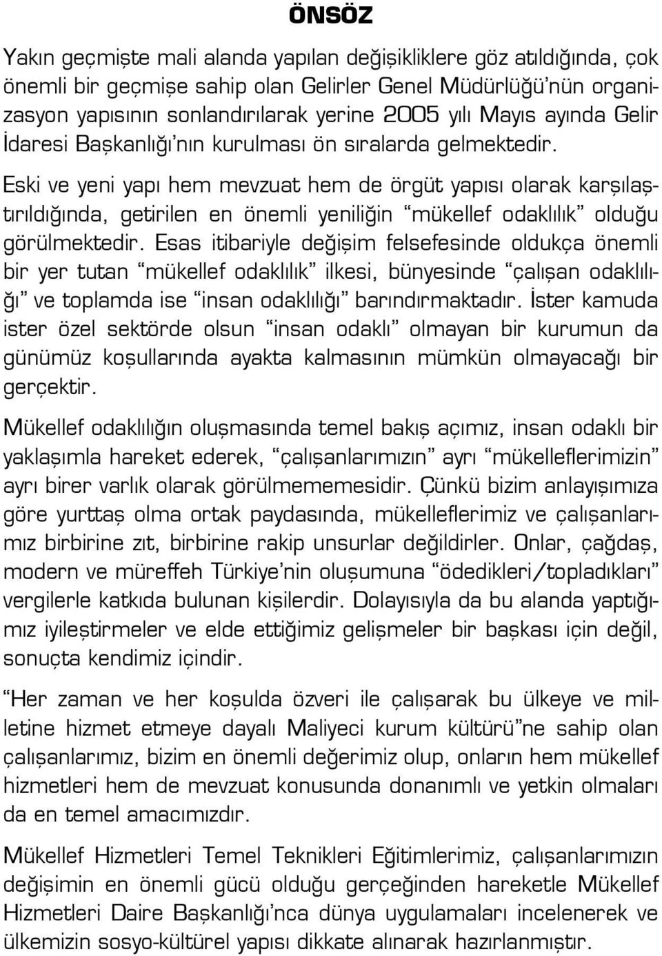 Eski ve yeni yapı hem mevzuat hem de örgüt yapısı olarak karşılaştırıldığında, getirilen en önemli yeniliğin mükellef odaklılık olduğu görülmektedir.