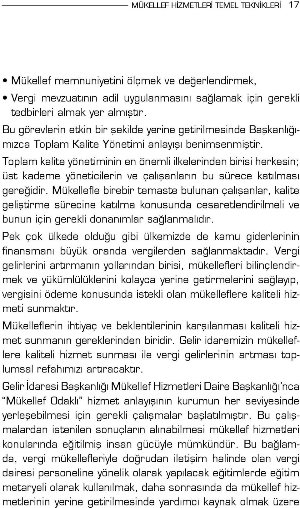 Toplam kalite yönetiminin en önemli ilkelerinden birisi herkesin; üst kademe yöneticilerin ve çalışanların bu sürece katılması gereğidir.