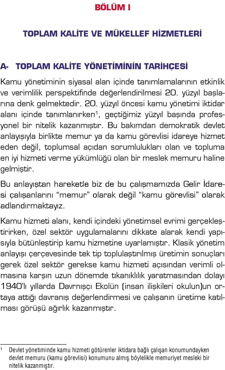 Bu bakımdan demokratik devlet anlayışıyla birlikte memur ya da kamu görevlisi idareye hizmet eden değil, toplumsal açıdan sorumlulukları olan ve topluma en iyi hizmeti verme yükümlüğü olan bir meslek