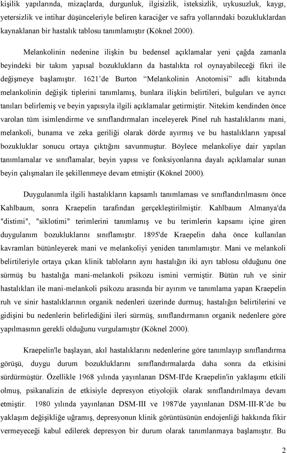 Melankolinin nedenine ilişkin bu bedensel açıklamalar yeni çağda zamanla beyindeki bir takım yapısal bozuklukların da hastalıkta rol oynayabileceği fikri ile değişmeye başlamıştır.