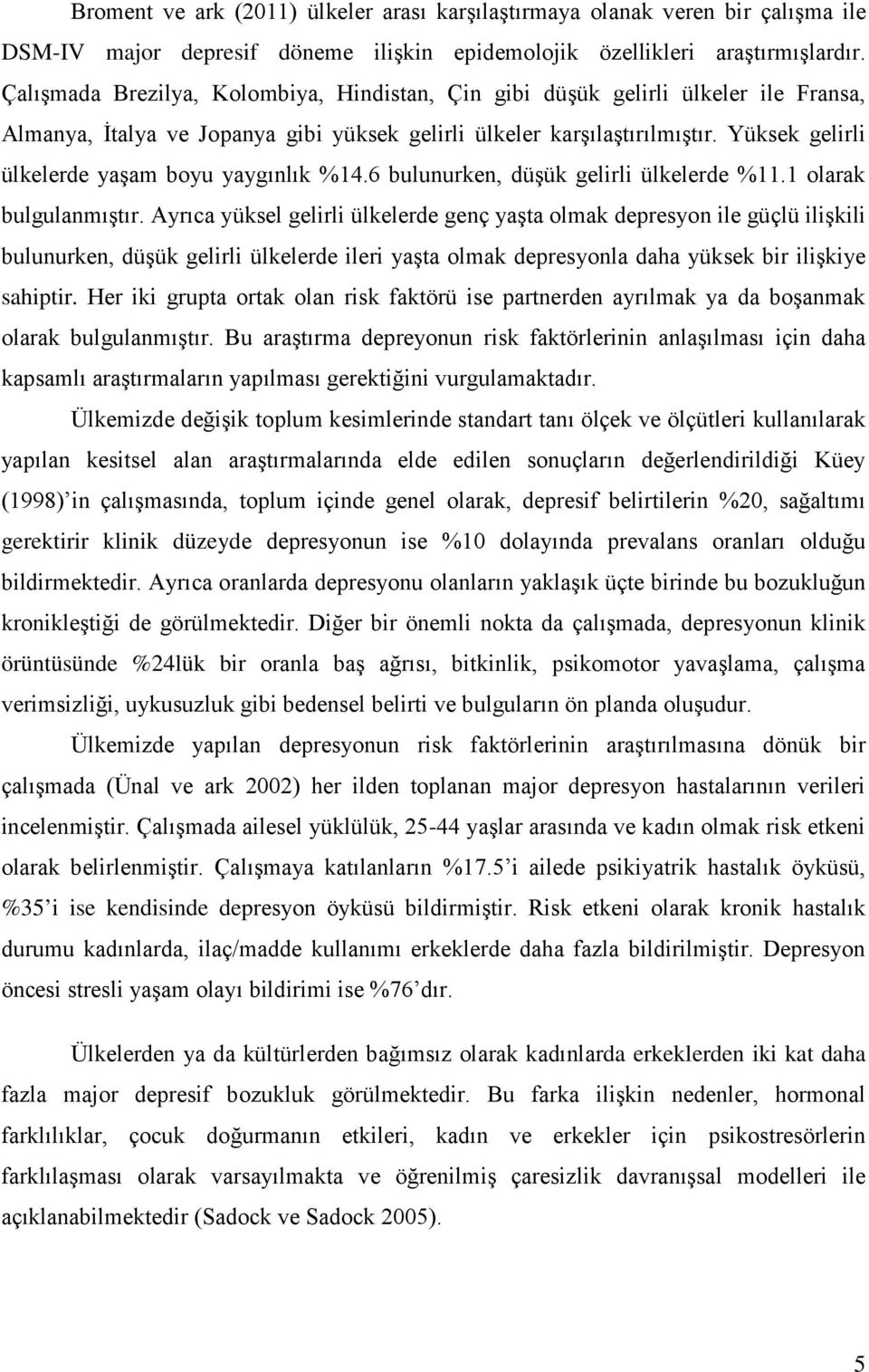 Yüksek gelirli ülkelerde yaşam boyu yaygınlık %14.6 bulunurken, düşük gelirli ülkelerde %11.1 olarak bulgulanmıştır.