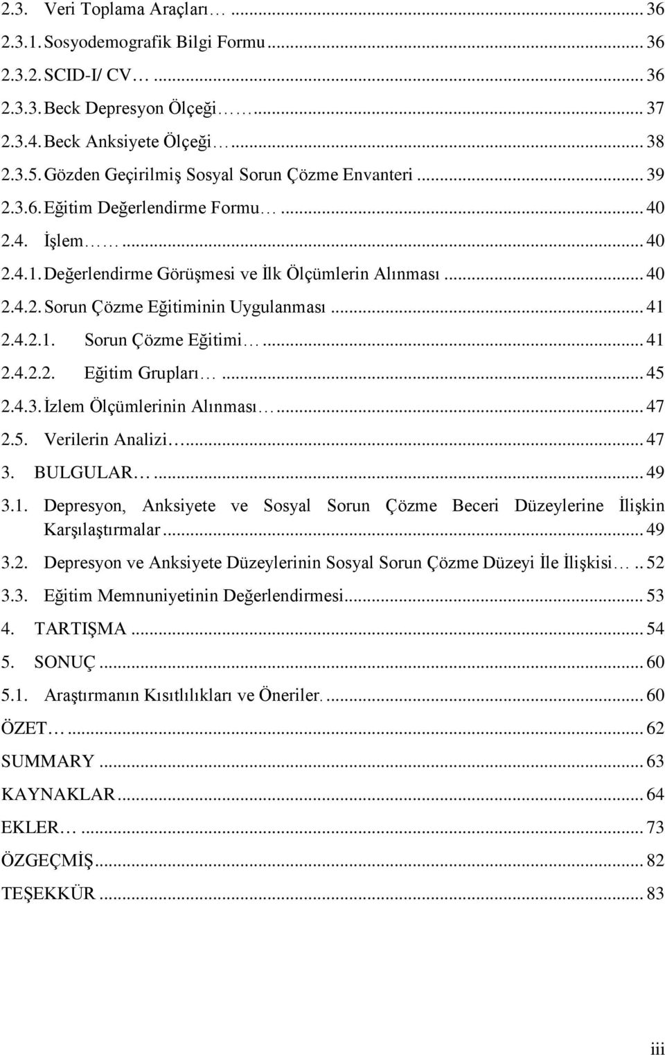 .. 41 2.4.2.1. Sorun Çözme Eğitimi... 41 2.4.2.2. Eğitim Grupları... 45 2.4.3. İzlem Ölçümlerinin Alınması... 47 2.5. Verilerin Analizi... 47 3. BULGULAR... 49 3.1. Depresyon, Anksiyete ve Sosyal Sorun Çözme Beceri Düzeylerine İlişkin Karşılaştırmalar.