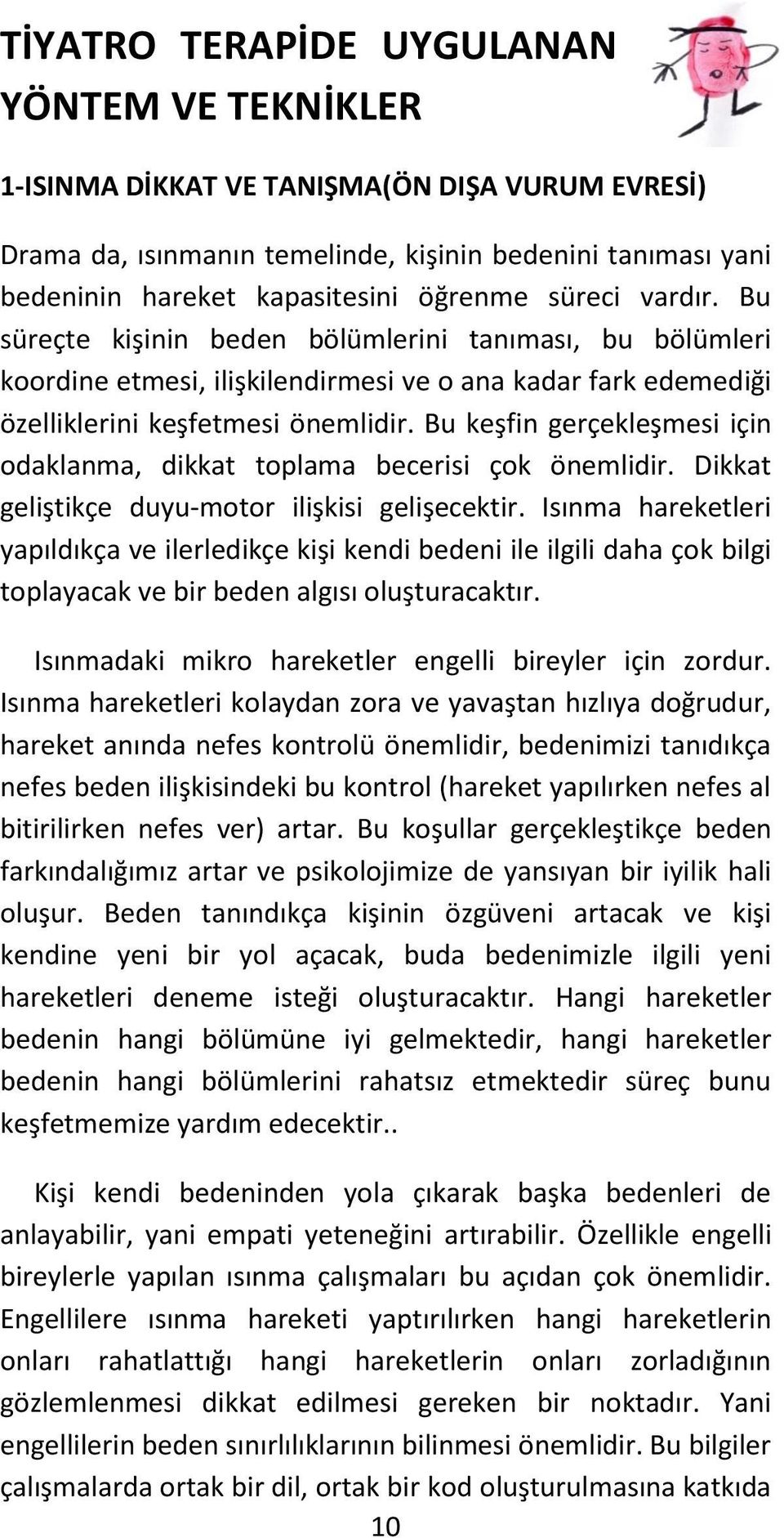 Bu keşfin gerçekleşmesi için odaklanma, dikkat toplama becerisi çok önemlidir. Dikkat geliştikçe duyu-motor ilişkisi gelişecektir.