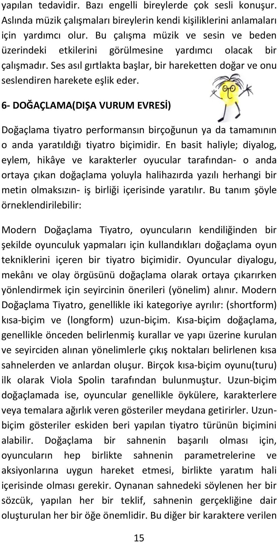 6- DOĞAÇLAMA(DIŞA VURUM EVRESİ) Doğaçlama tiyatro performansın birçoğunun ya da tamamının o anda yaratıldığı tiyatro biçimidir.