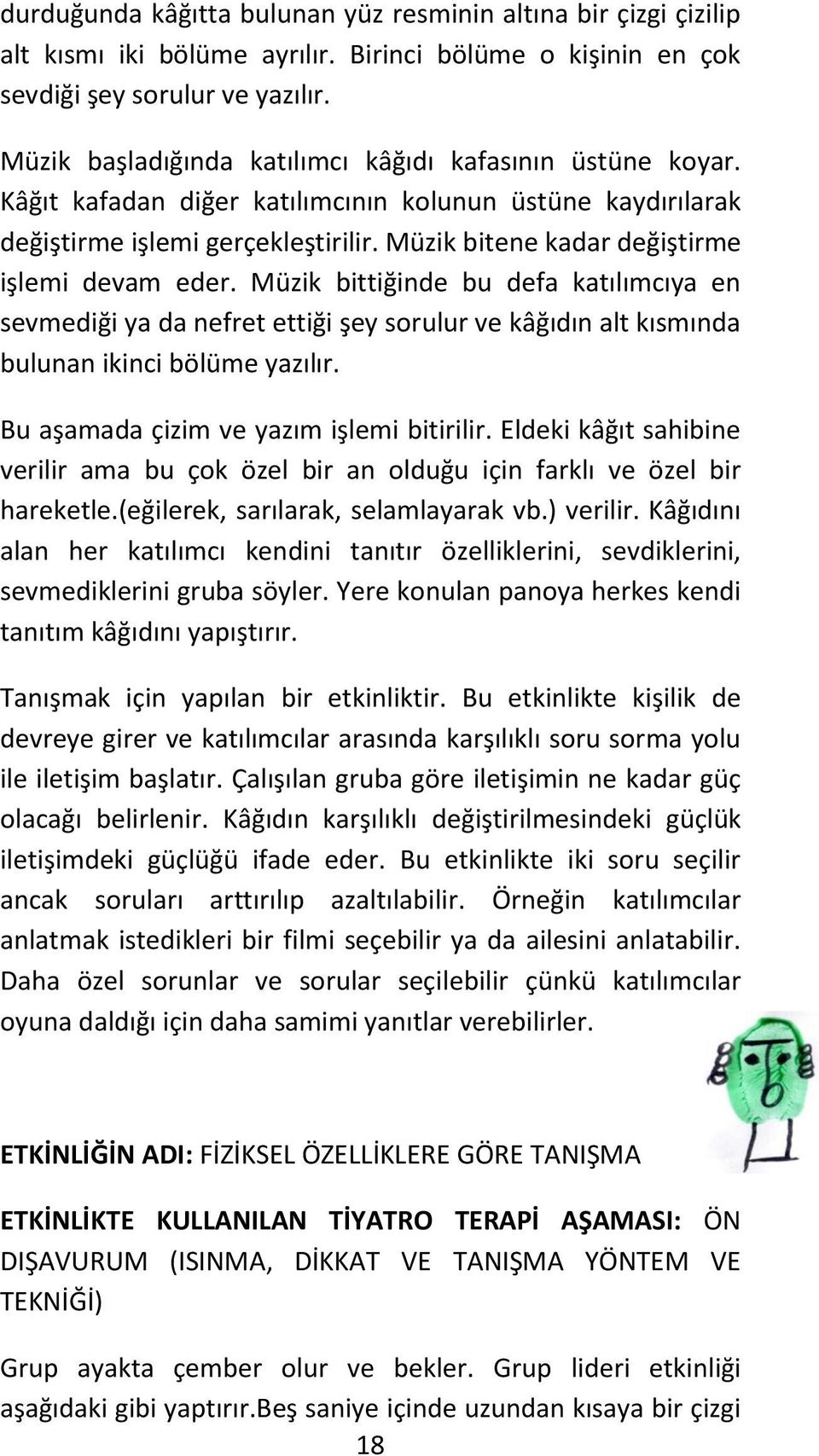 Müzik bitene kadar değiştirme işlemi devam eder. Müzik bittiğinde bu defa katılımcıya en sevmediği ya da nefret ettiği şey sorulur ve kâğıdın alt kısmında bulunan ikinci bölüme yazılır.