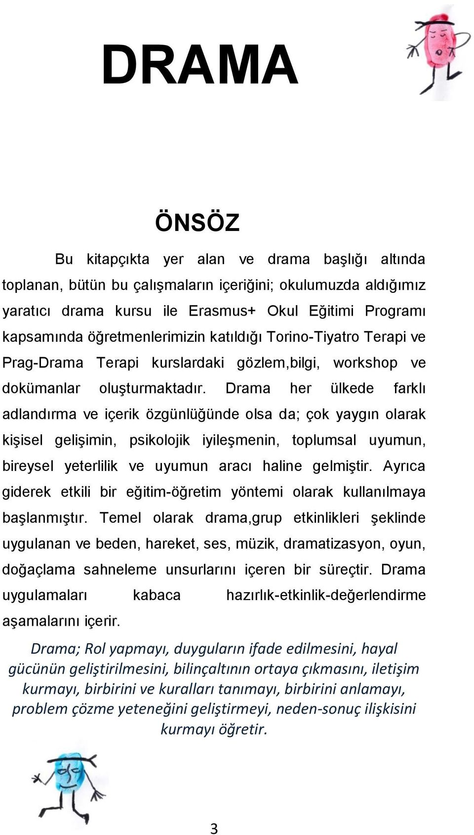 Drama her ülkede farklı adlandırma ve içerik özgünlüğünde olsa da; çok yaygın olarak kişisel gelişimin, psikolojik iyileşmenin, toplumsal uyumun, bireysel yeterlilik ve uyumun aracı haline gelmiştir.