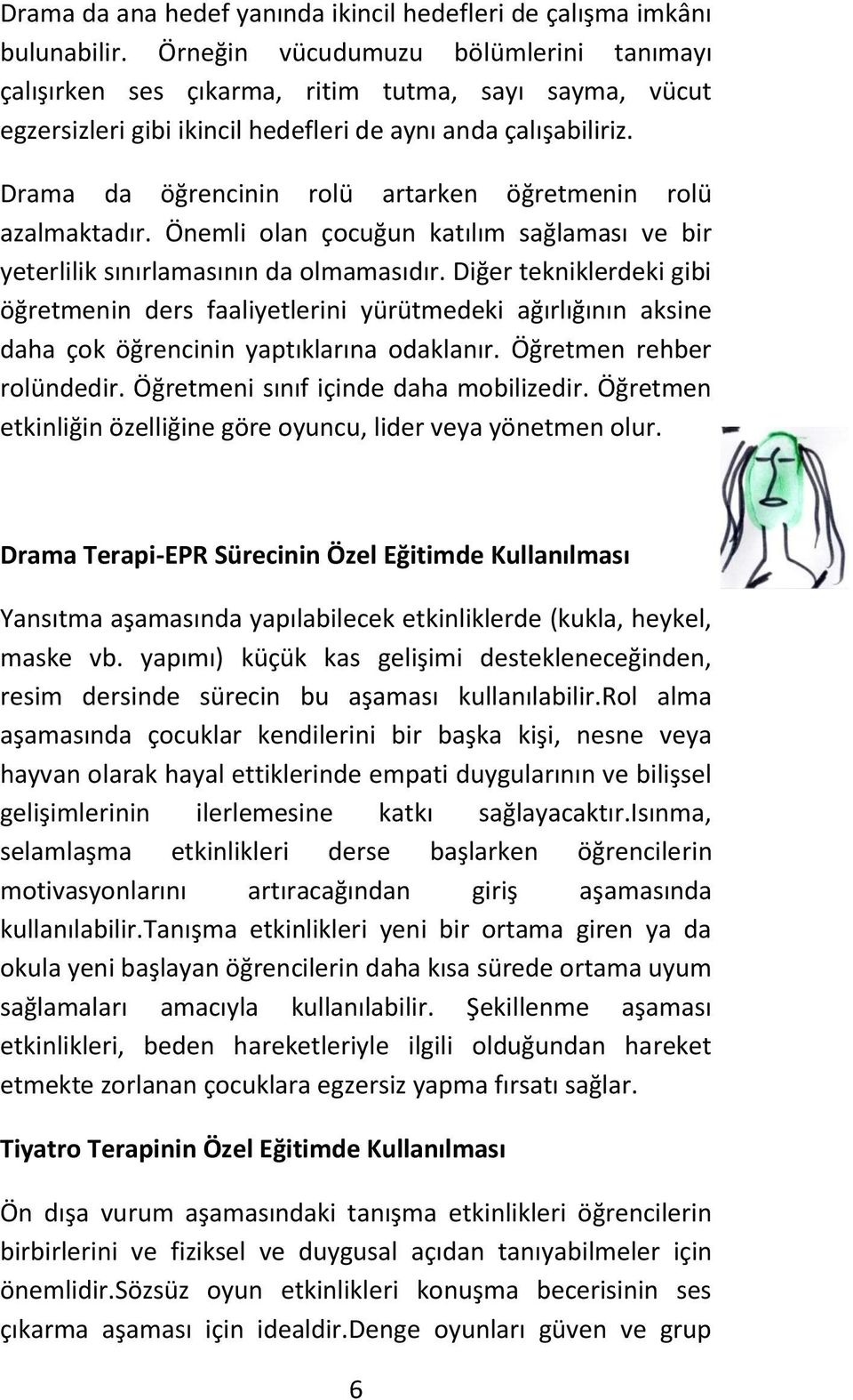 Drama da öğrencinin rolü artarken öğretmenin rolü azalmaktadır. Önemli olan çocuğun katılım sağlaması ve bir yeterlilik sınırlamasının da olmamasıdır.