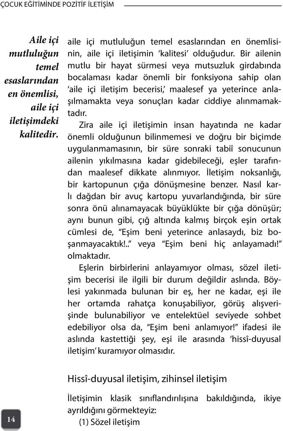 Bir ailenin mutlu bir hayat sürmesi veya mutsuzluk girdabında bocalaması kadar önemli bir fonksiyona sahip olan aile içi iletişim becerisi, maalesef ya yeterince anlaşılmamakta veya sonuçları kadar